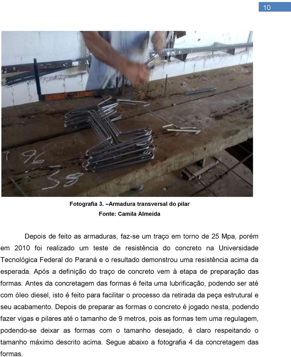 Tecnológica Federal do Paraná e o resultado demonstrou uma resistência acima da esperada. Após a definição do traço de concreto vem à etapa de preparação das formas.