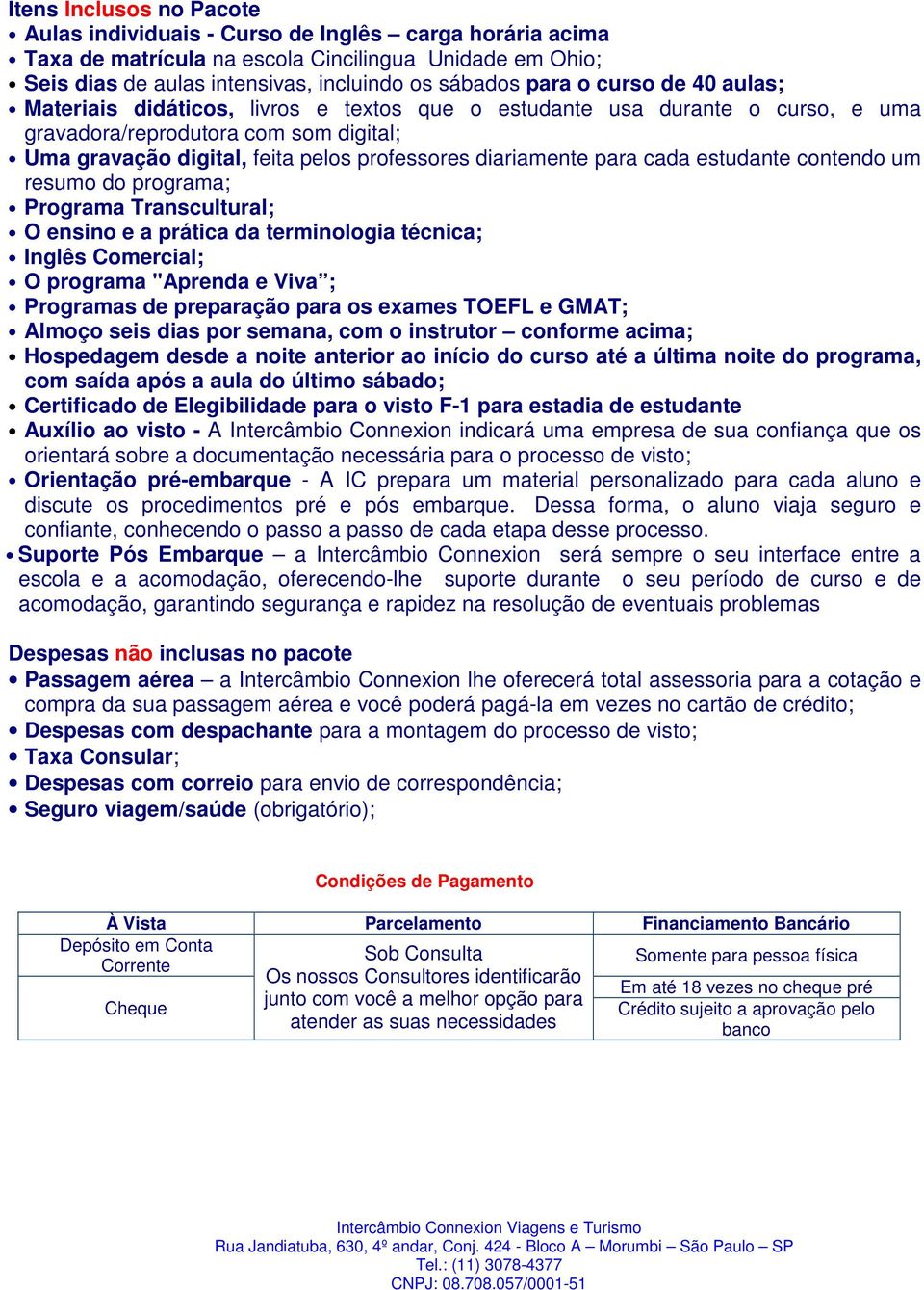 resumo do programa; Programa Transcultural; O ensino e a prática da terminologia técnica; Inglês Comercial; O programa "Aprenda e Viva ; Programas de preparação para os exames TOEFL e GMAT; Almoço