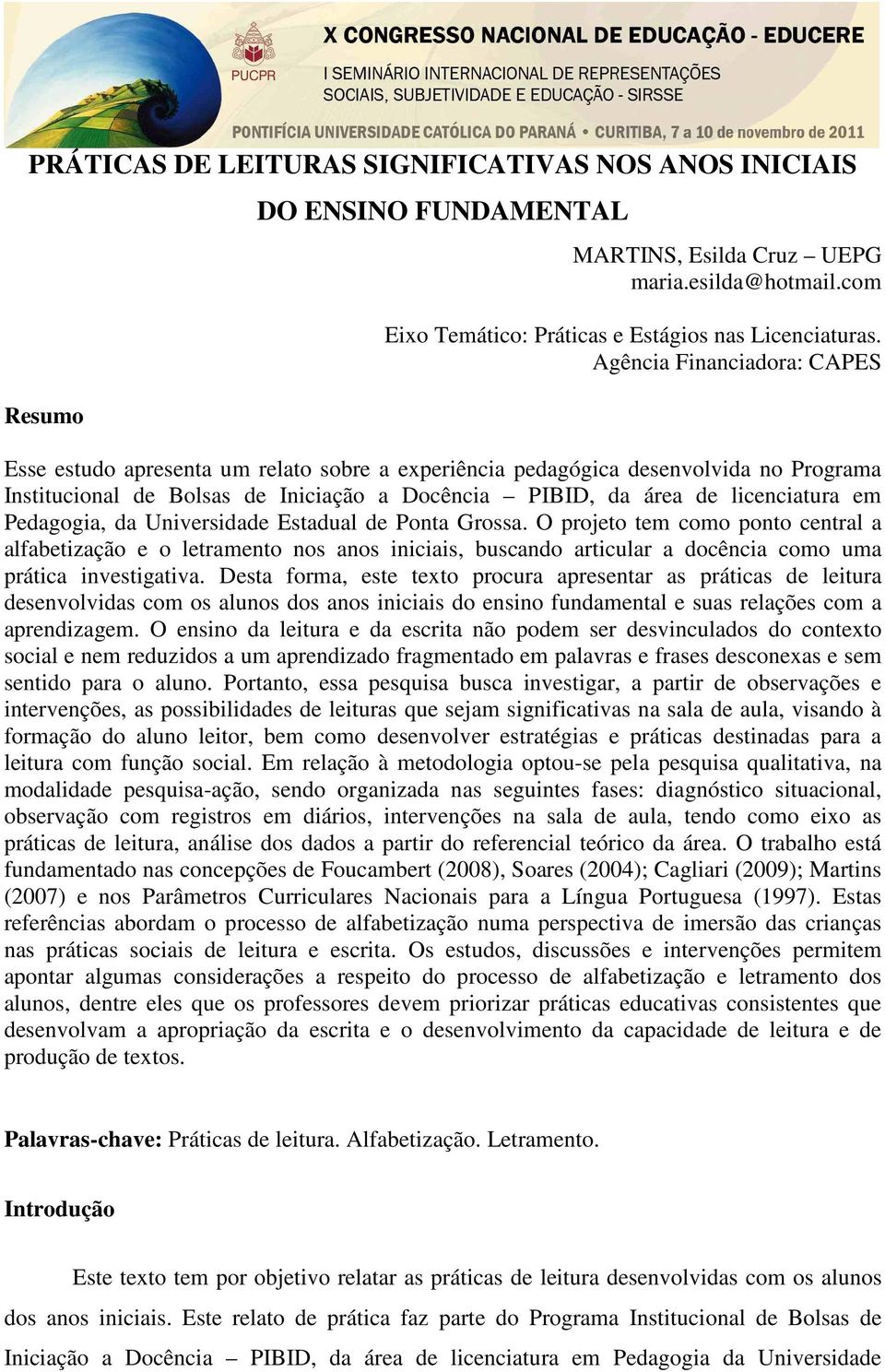 Pedagogia, da Universidade Estadual de Ponta Grossa. O projeto tem como ponto central a alfabetização e o letramento nos anos iniciais, buscando articular a docência como uma prática investigativa.