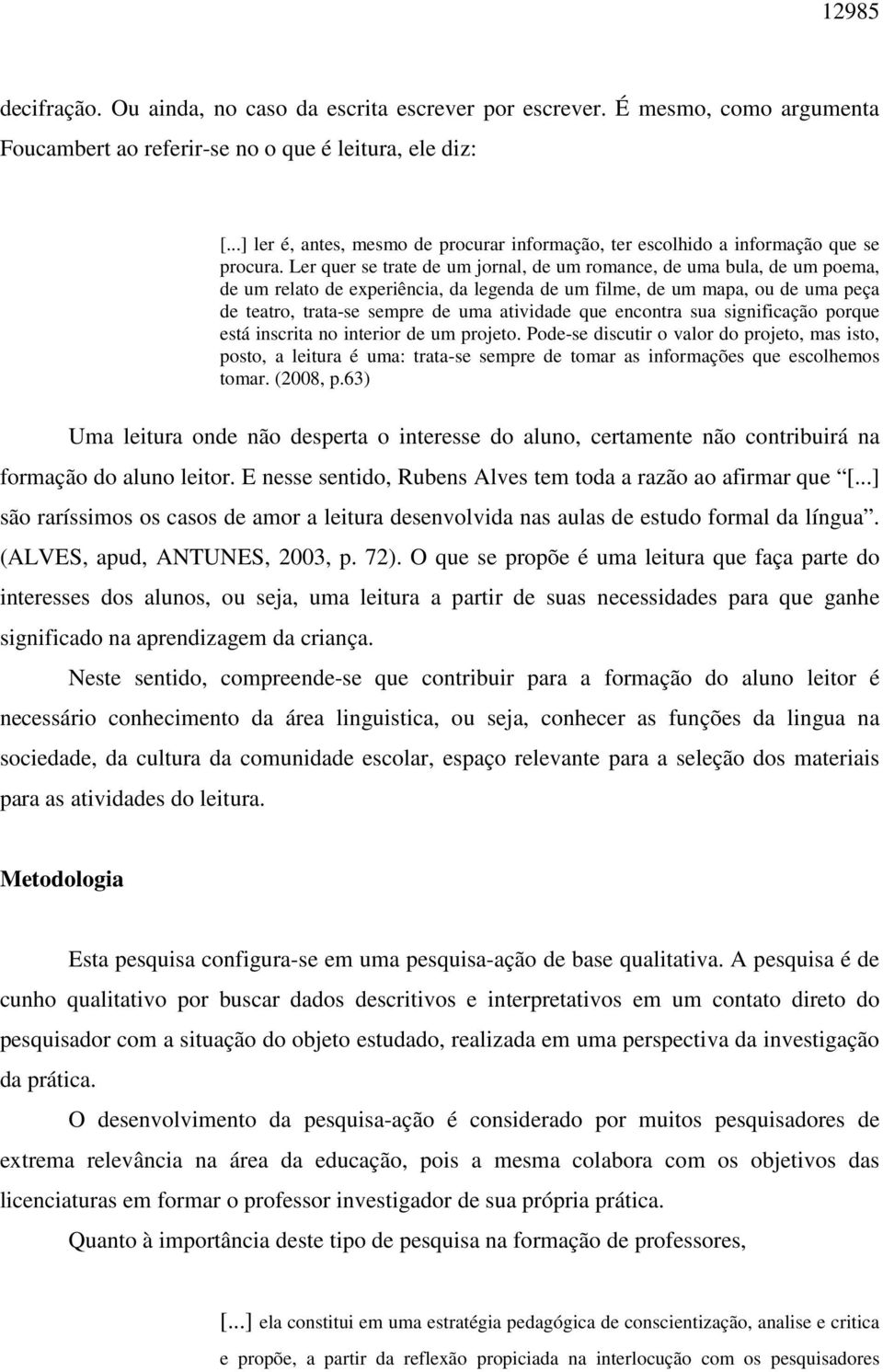 Ler quer se trate de um jornal, de um romance, de uma bula, de um poema, de um relato de experiência, da legenda de um filme, de um mapa, ou de uma peça de teatro, trata-se sempre de uma atividade