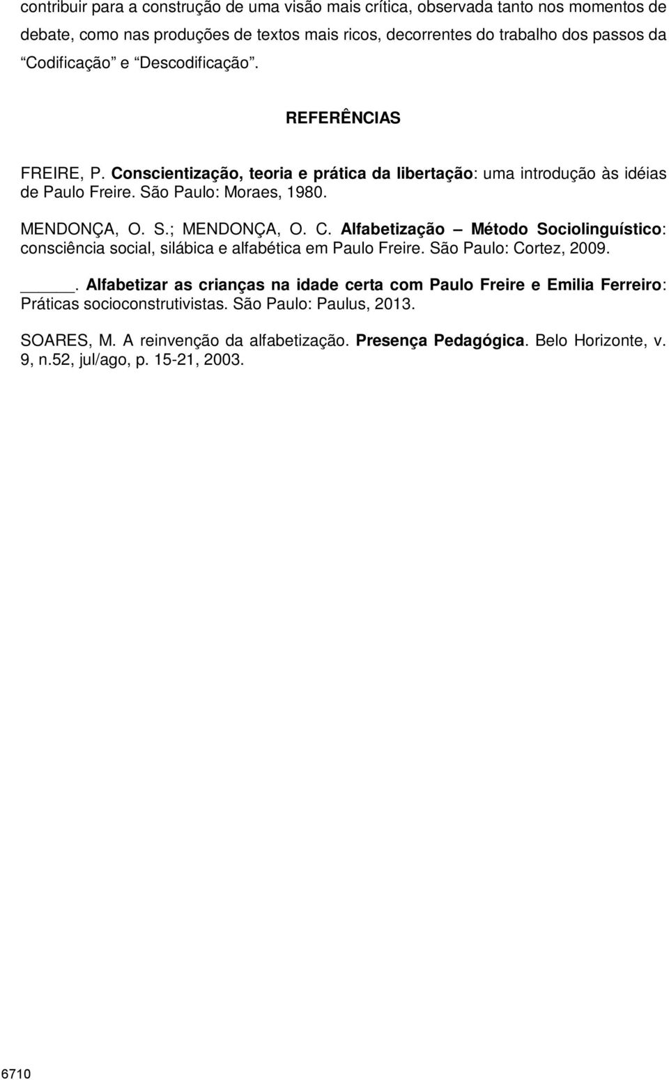 C. Alfabetização Método Sociolinguístico: consciência social, silábica e alfabética em Paulo Freire. São Paulo: Cortez, 2009.