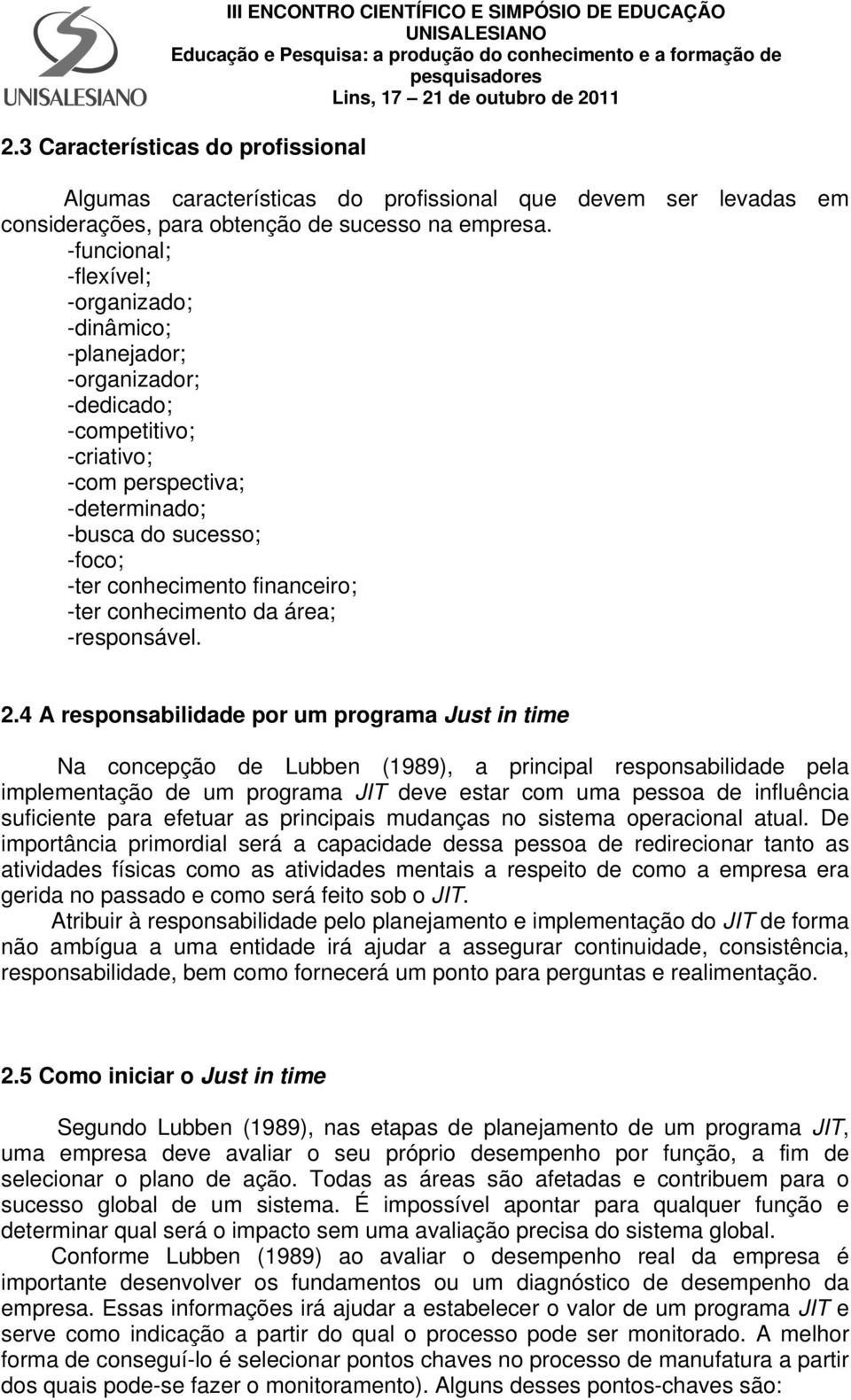 -ter conhecimento da área; -responsável. 2.