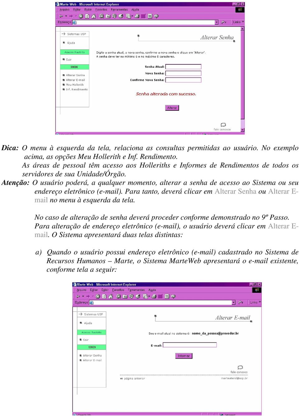 Atenção: O usuário poderá, a qualquer momento, alterar a senha de acesso ao Sistema ou seu endereço eletrônico (e-mail).