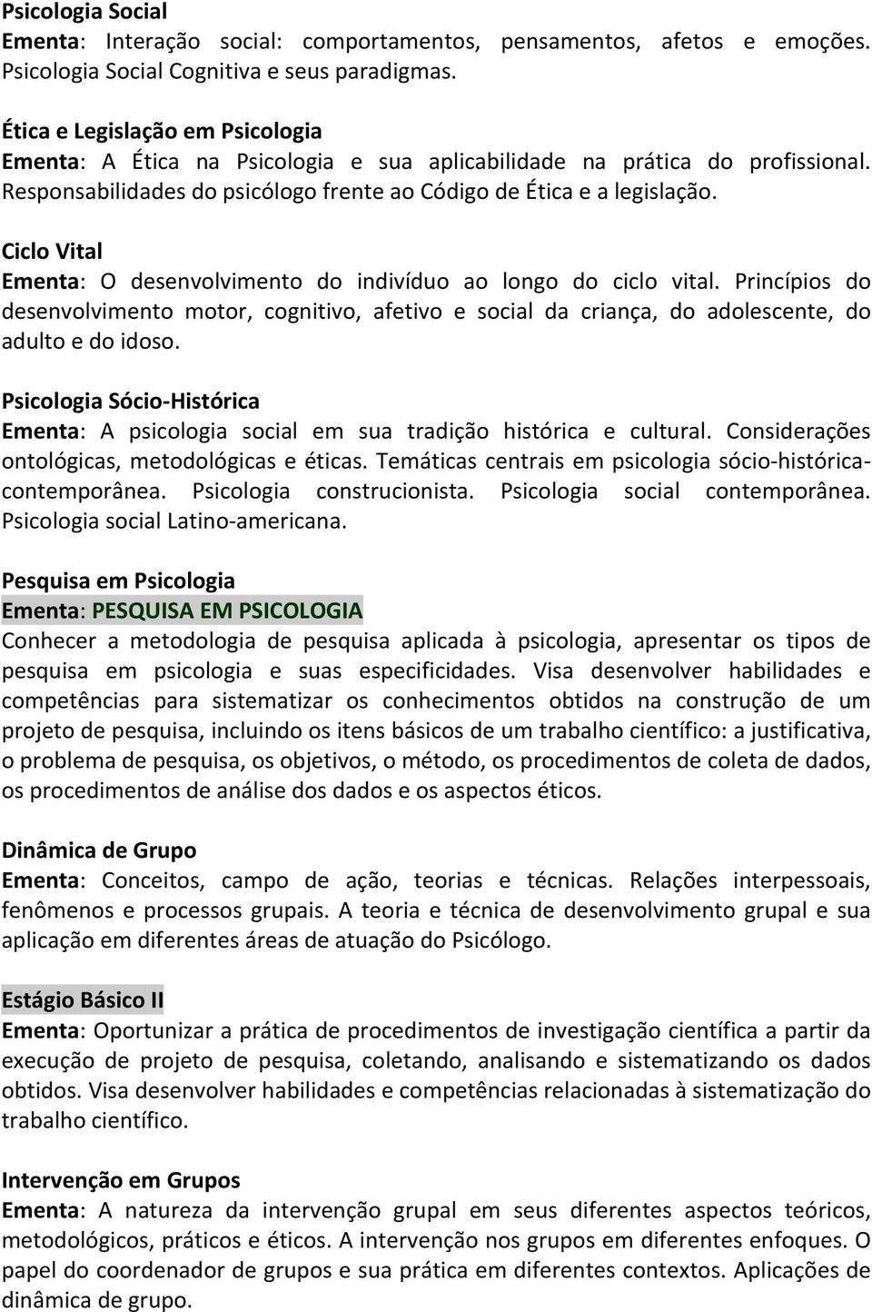 Ciclo Vital Ementa: O desenvolvimento do indivíduo ao longo do ciclo vital. Princípios do desenvolvimento motor, cognitivo, afetivo e social da criança, do adolescente, do adulto e do idoso.