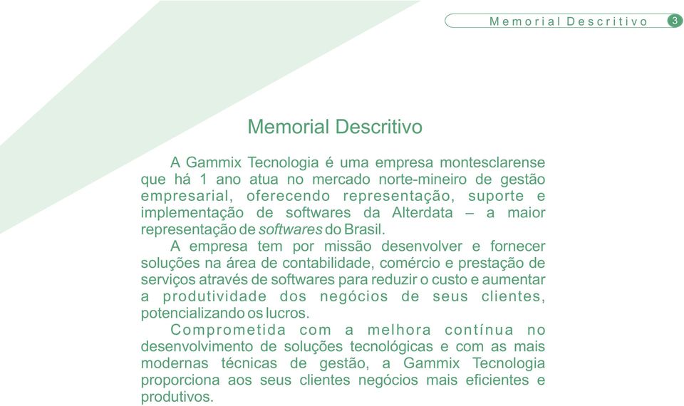 A empresa tem por missão desenvolver e fornecer soluções na área de contabilidade, comércio e prestação de serviços através de softwares para reduzir o custo e aumentar a produtividade