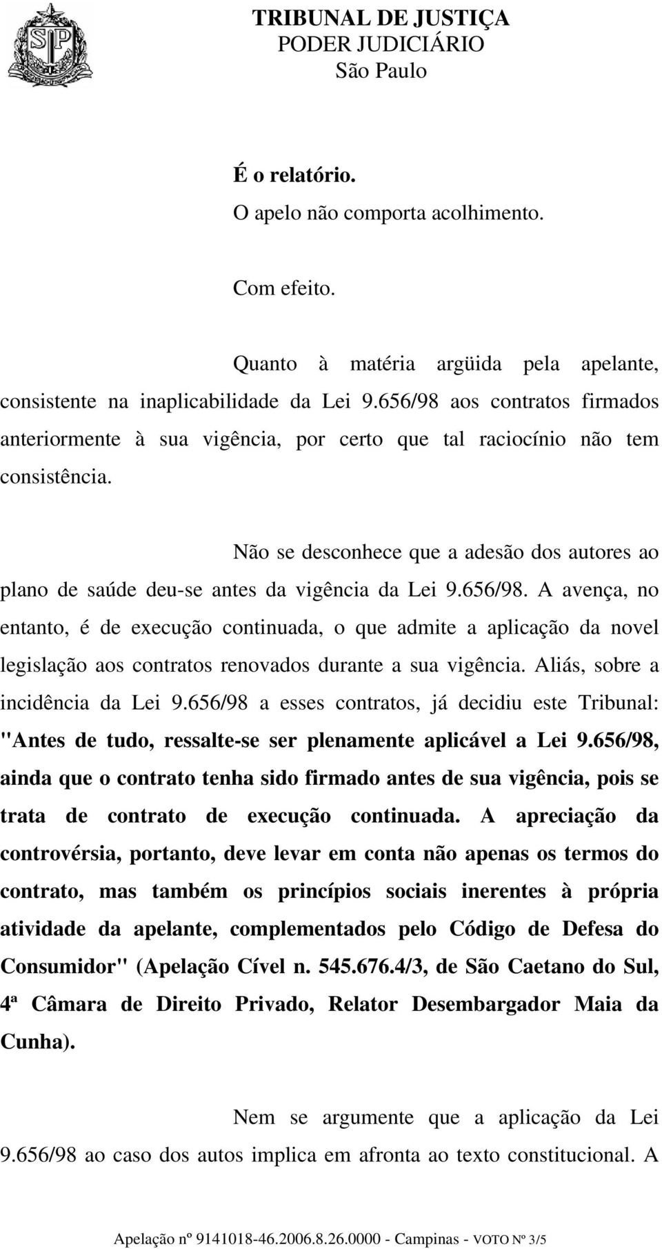 Não se desconhece que a adesão dos autores ao plano de saúde deu-se antes da vigência da Lei 9.656/98.