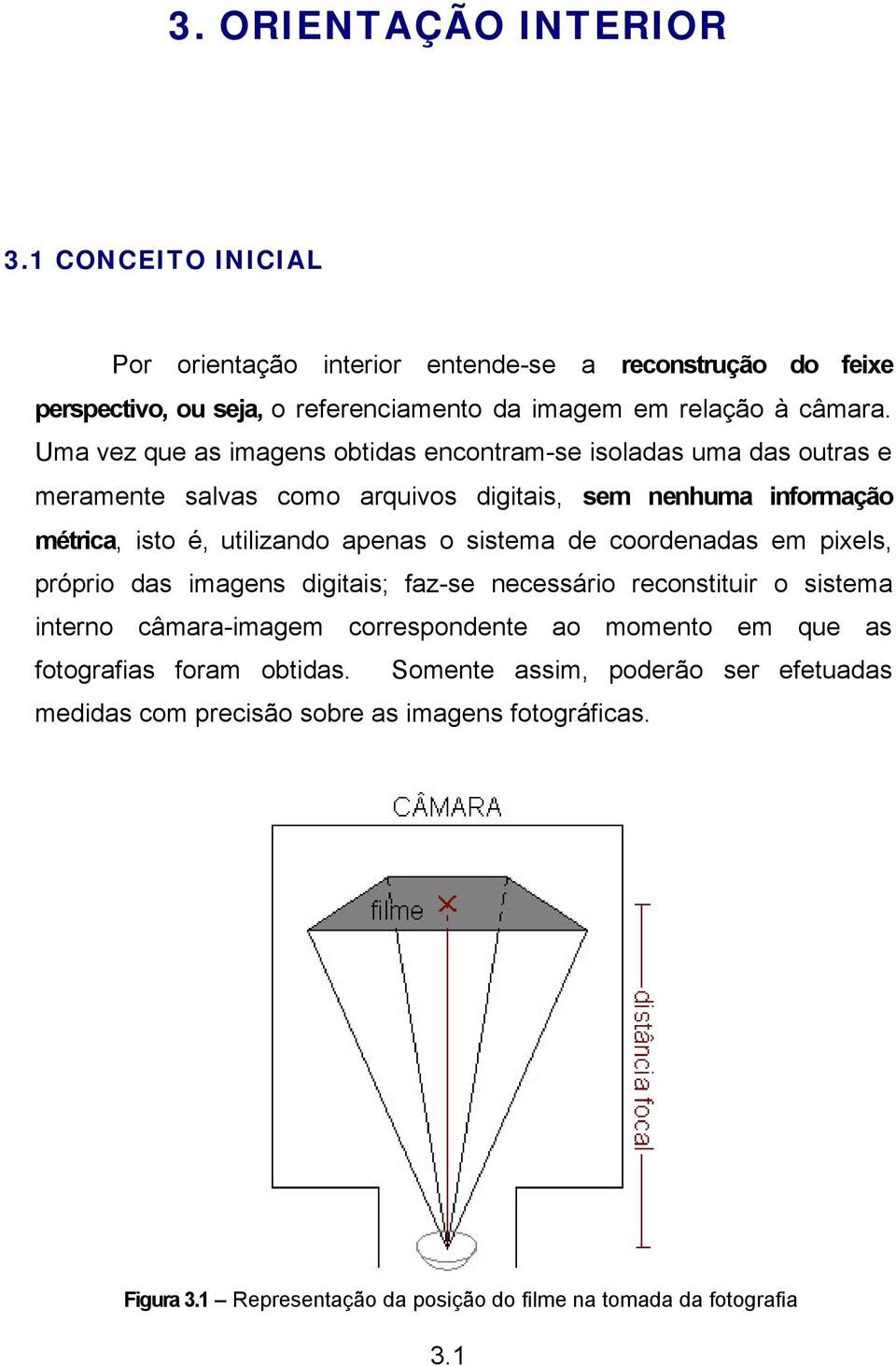 sistema de coordenadas em pixels, próprio das imagens digitais; faz-se necessário reconstituir o sistema interno câmara-imagem correspondente ao momento em que as