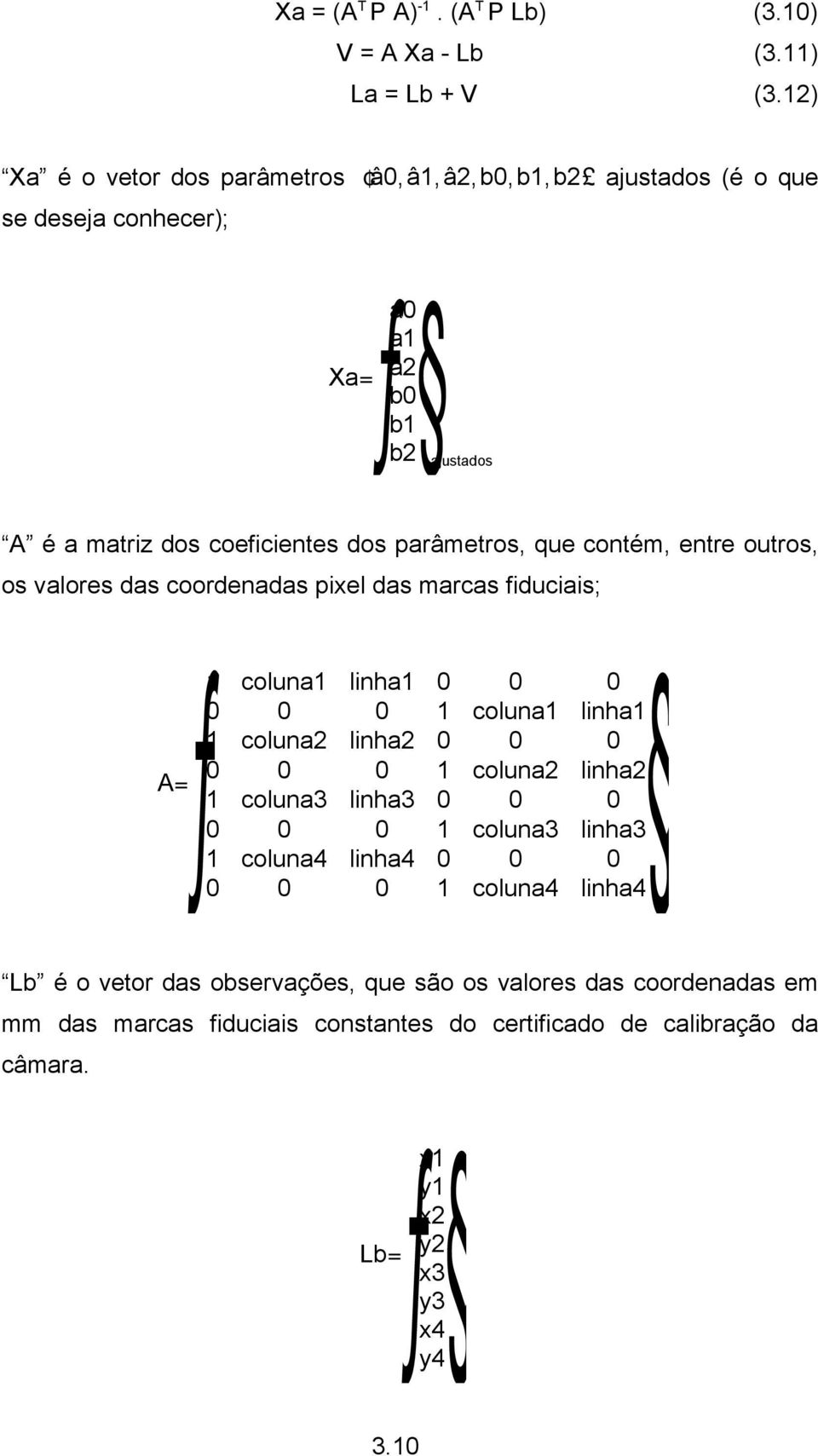 que contém, entre outros, os valores das coordenadas pixel das marcas fiduciais; coluna1 linha1 0 0 0 0 0 0 1 coluna1 linha1 1 coluna2 linha2 0 0 0 0 0 0 1 coluna2 linha2