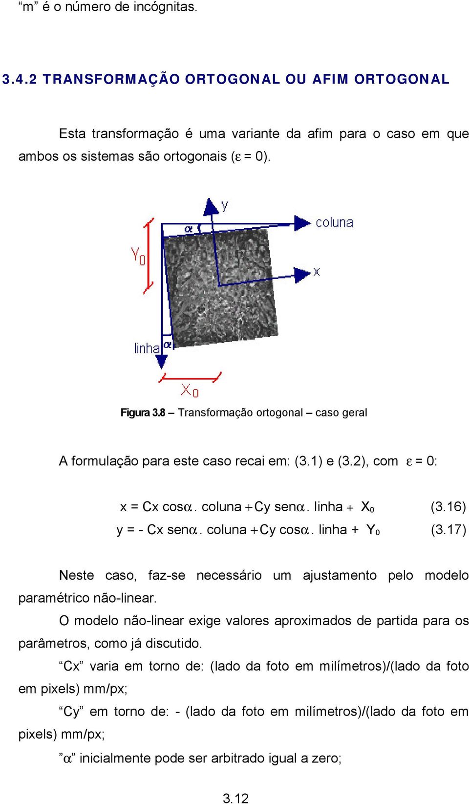 linha + Y 0 (3.17) Neste caso, faz-se necessário um ajustamento pelo modelo paramétrico não-linear. O modelo não-linear exige valores aproximados de partida para os parâmetros, como já discutido.