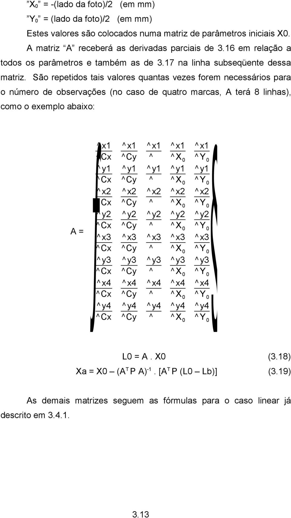 São repetidos tais valores quantas vezes forem necessários para o número de observações (no caso de quatro marcas, A terá 8 linhas), como o exemplo abaixo: A = ƒ^x1 ^Cx ^y1 ^Cx ^x2 ^Cx ^y2 ^Cx ^x3