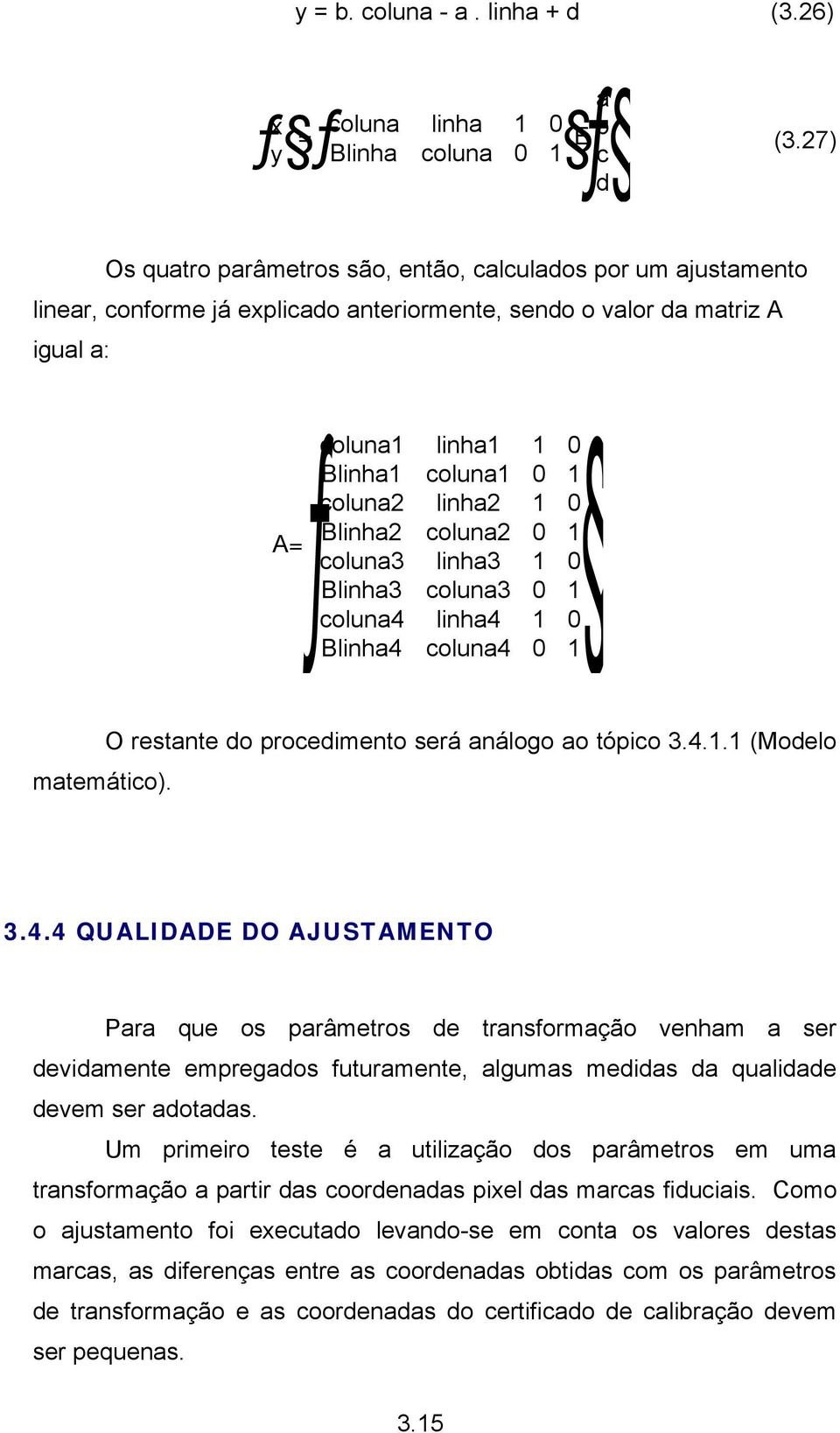 coluna1 0 1 coluna2 linha2 1 0 Blinha2 coluna2 0 1 A=ƒcoluna1 1 coluna3 linha3 1 0 Blinha3 coluna3 0 1 coluna4 linha4 1 0 Blinha4 coluna4 0 matemático).