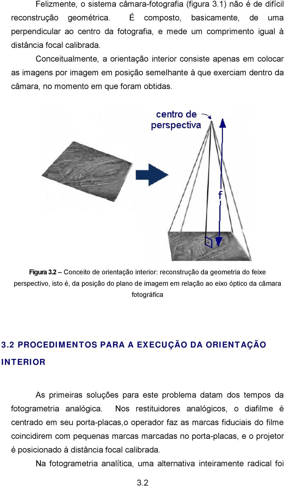 Conceitualmente, a orientação interior consiste apenas em colocar as imagens por imagem em posição semelhante à que exerciam dentro da câmara, no momento em que foram obtidas. Figura 3.