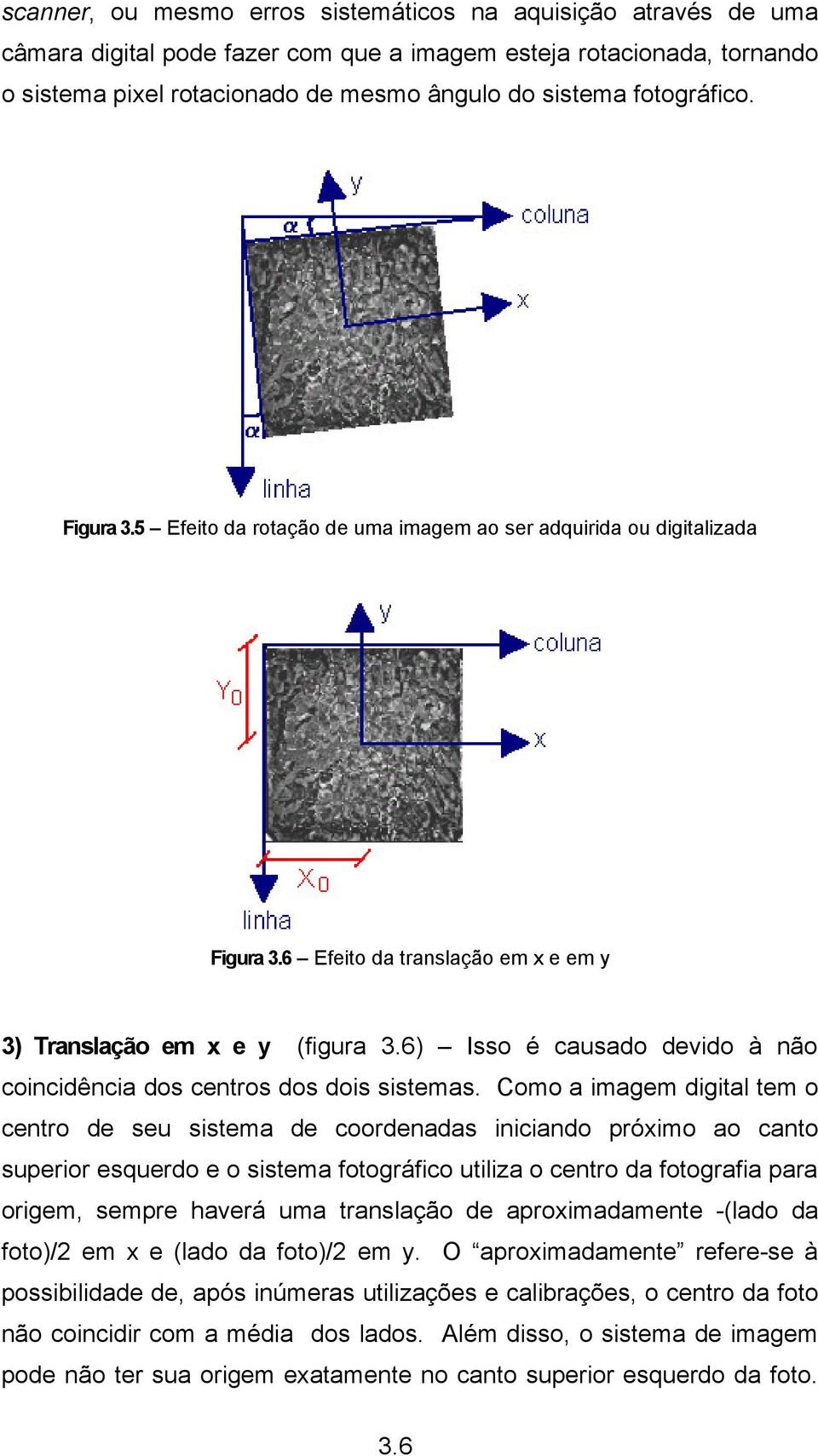 6) Isso é causado devido à não coincidência dos centros dos dois sistemas.