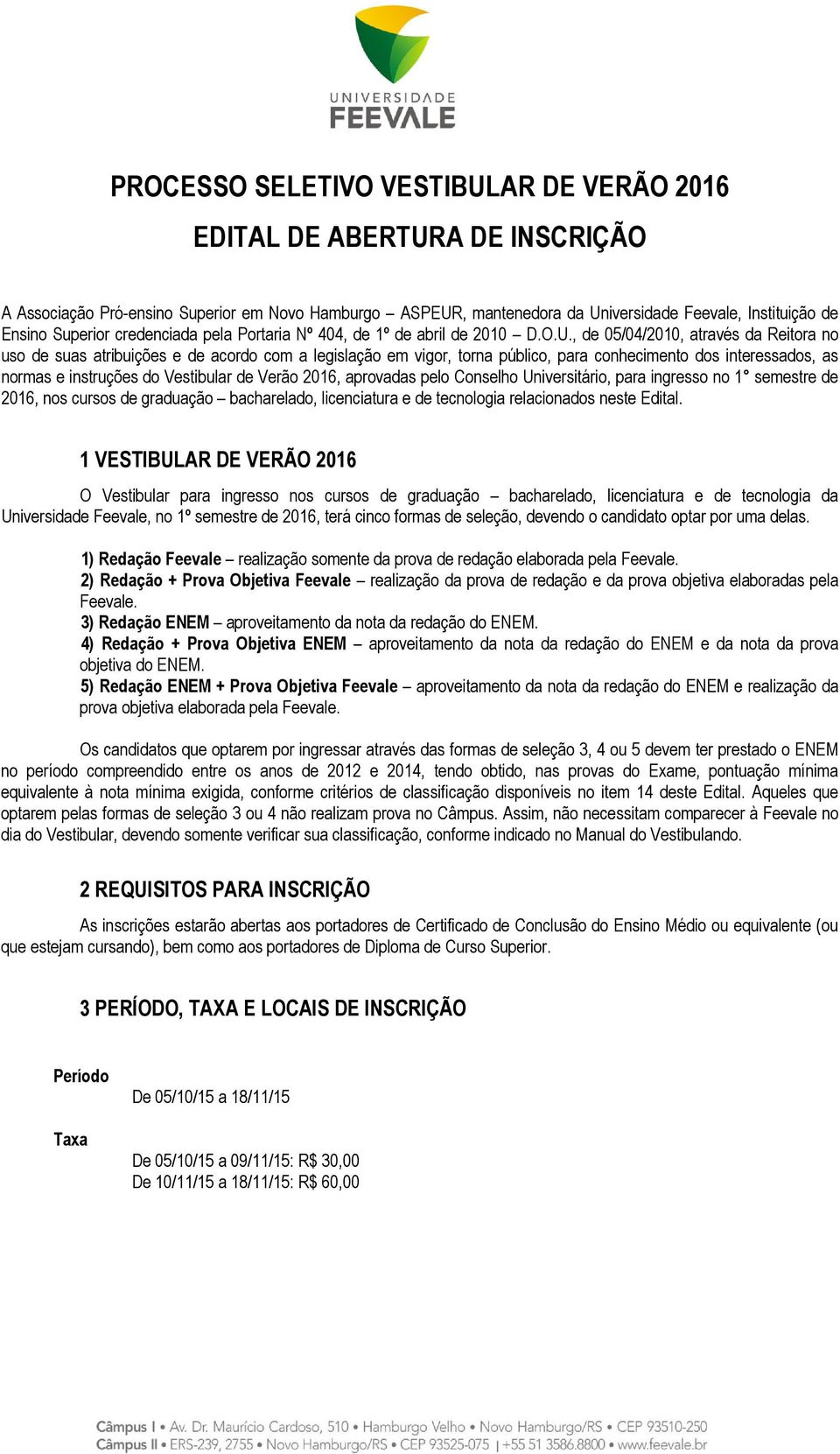 , de 05/04/2010, através da Reitora no uso de suas atribuições e de acordo com a legislação em vigor, torna público, para conhecimento dos interessados, as normas e instruções do Vestibular de Verão