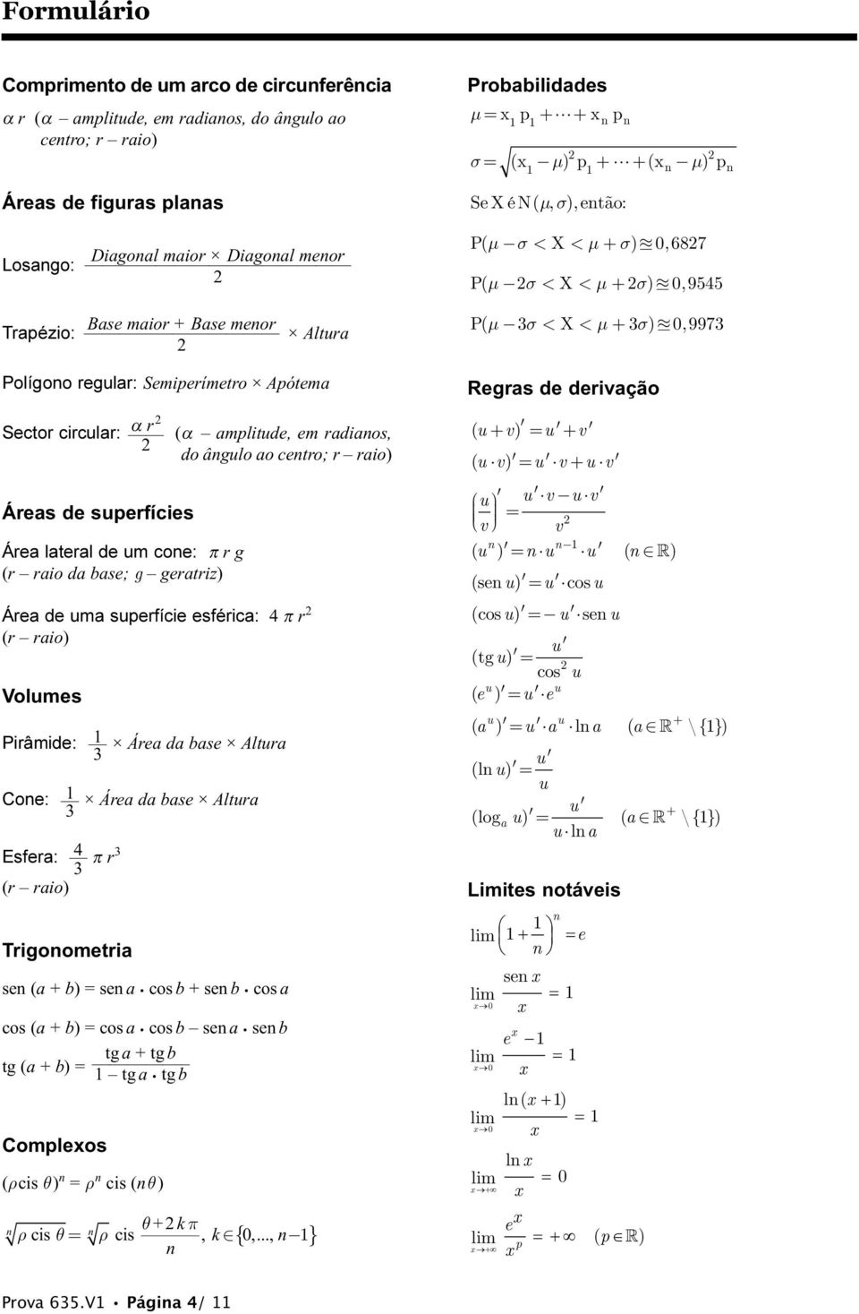 Coe: Esfera: 4 r (r raio) Trigoometria Área da base Altra Área da base Altra se (a + b) = se a. cos b + se b. cos a cos (a + b) = cos a. cos b se a. se b tg a + tg b tg (a + b) = tg a.