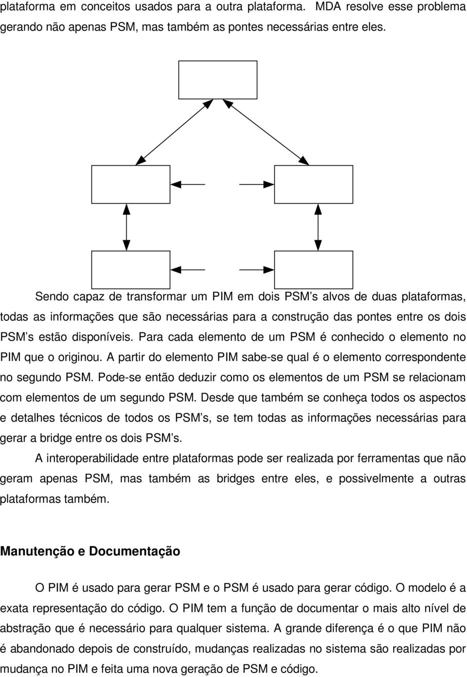 informações que são necessárias para a construção das pontes entre os dois PSM s estão disponíveis. Para cada elemento de um PSM é conhecido o elemento no PIM que o originou.