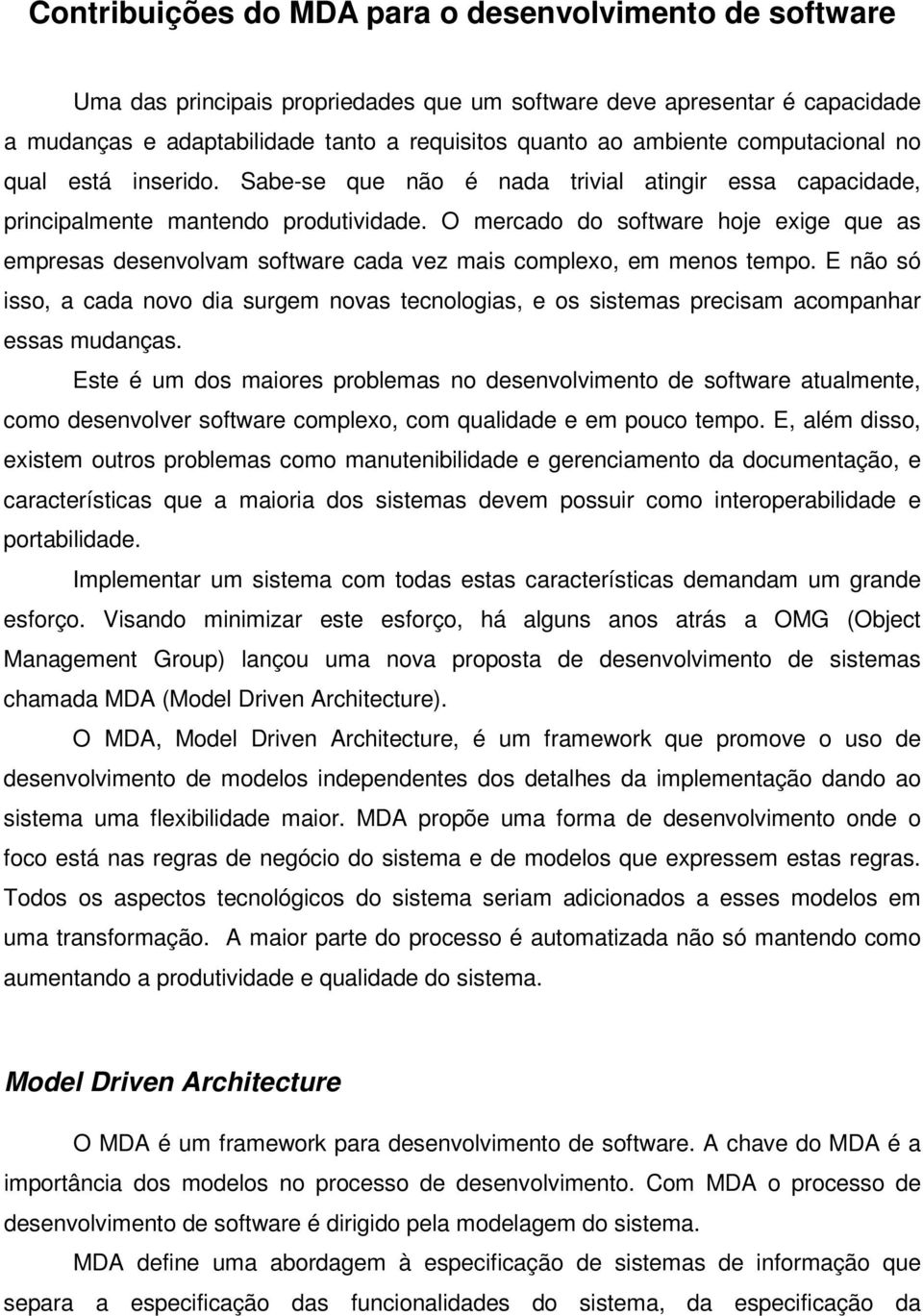 O mercado do software hoje exige que as empresas desenvolvam software cada vez mais complexo, em menos tempo.