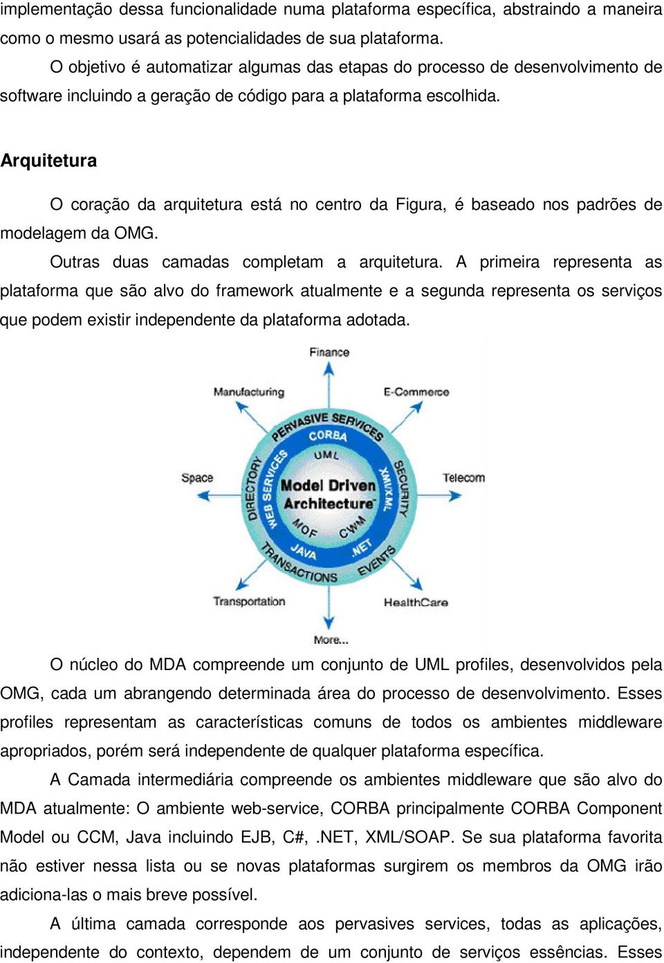 Arquitetura O coração da arquitetura está no centro da Figura, é baseado nos padrões de modelagem da OMG. Outras duas camadas completam a arquitetura.