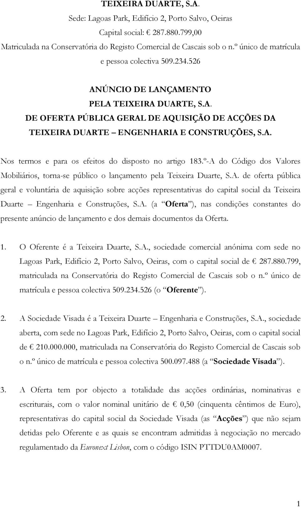 º-A do Código dos Valores Mobiliários, torna-se público o lançamento pela Teixeira Duarte, S.A. de oferta pública geral e voluntária de aquisição sobre acções representativas do capital social da Teixeira Duarte Engenharia e Construções, S.