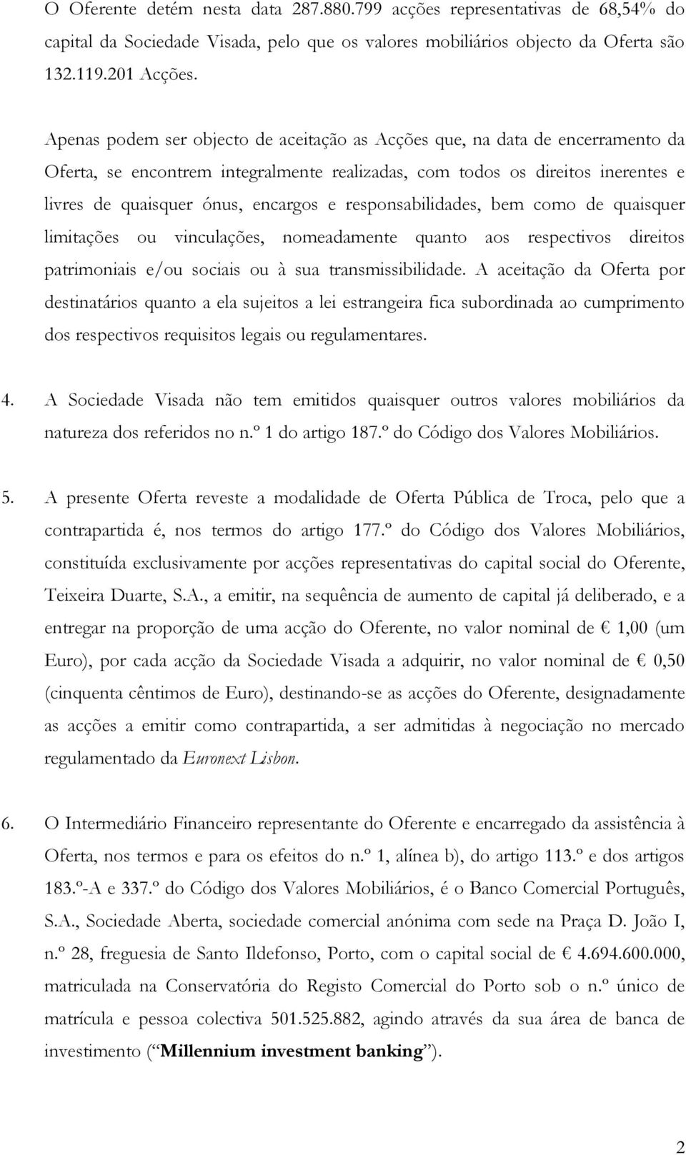 responsabilidades, bem como de quaisquer limitações ou vinculações, nomeadamente quanto aos respectivos direitos patrimoniais e/ou sociais ou à sua transmissibilidade.