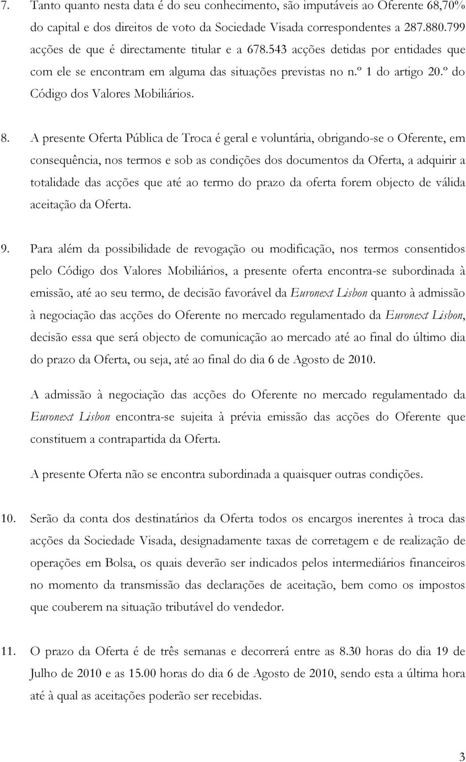 8. A presente Oferta Pública de Troca é geral e voluntária, obrigando-se o Oferente, em consequência, nos termos e sob as condições dos documentos da Oferta, a adquirir a totalidade das acções que