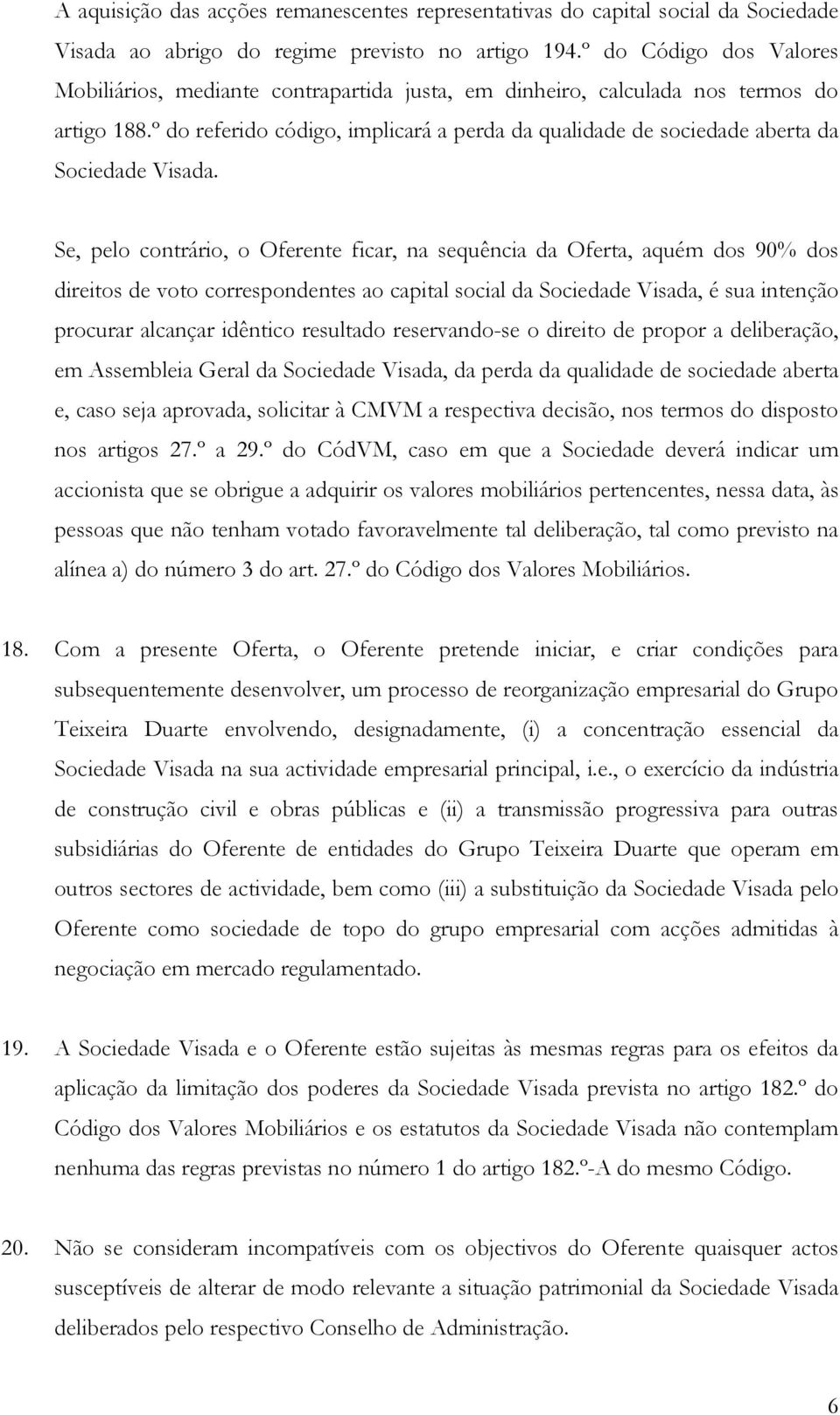 º do referido código, implicará a perda da qualidade de sociedade aberta da Sociedade Visada.