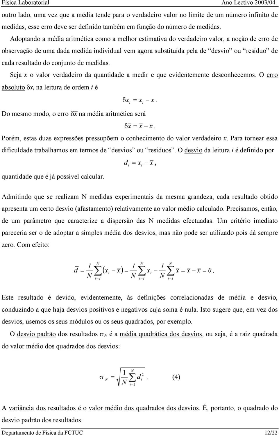 conjunto de meddas. Seja o valor verdadero da quantdade a medr e que evdentemente desconhecemos. O erro absoluto δ na letura de ordem é δ =. Do mesmo modo, o erro δ na méda artmétca será δ =.