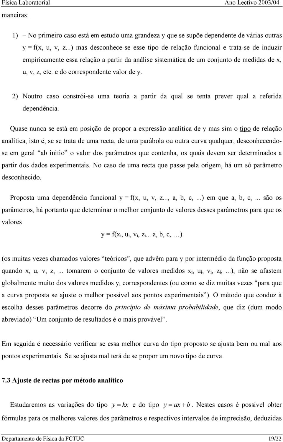 ) outro caso constró-se uma teora a partr da qual se tenta prever qual a referda dependênca.