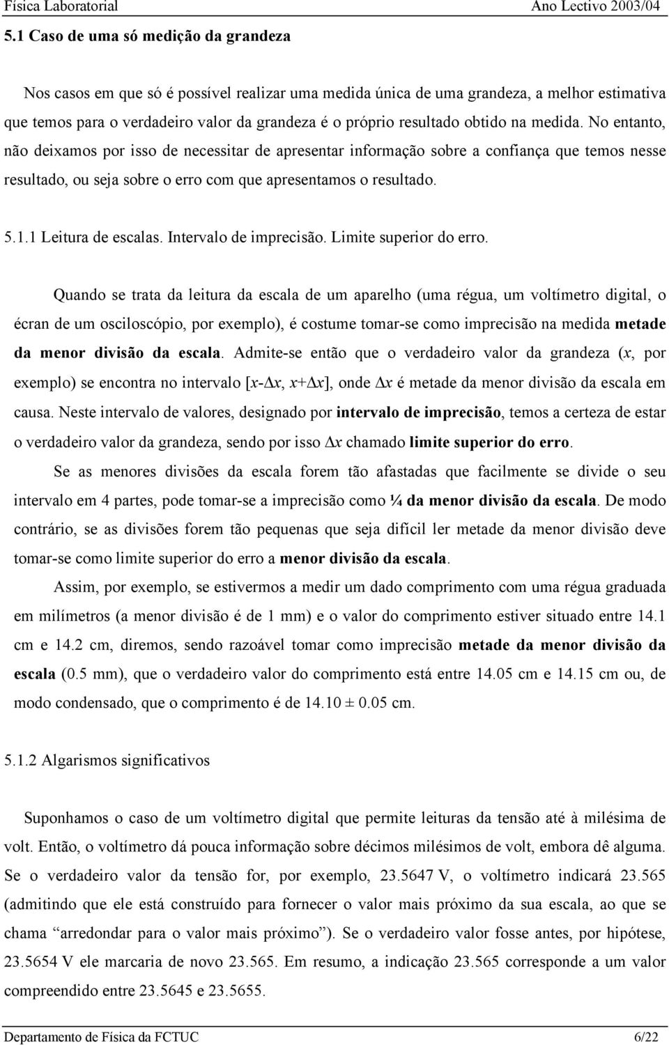 medda. o entanto, não deamos por sso de necesstar de apresentar nformação sobre a confança que temos nesse resultado, ou seja sobre o erro com que apresentamos o resultado. 5.. Letura de escalas.