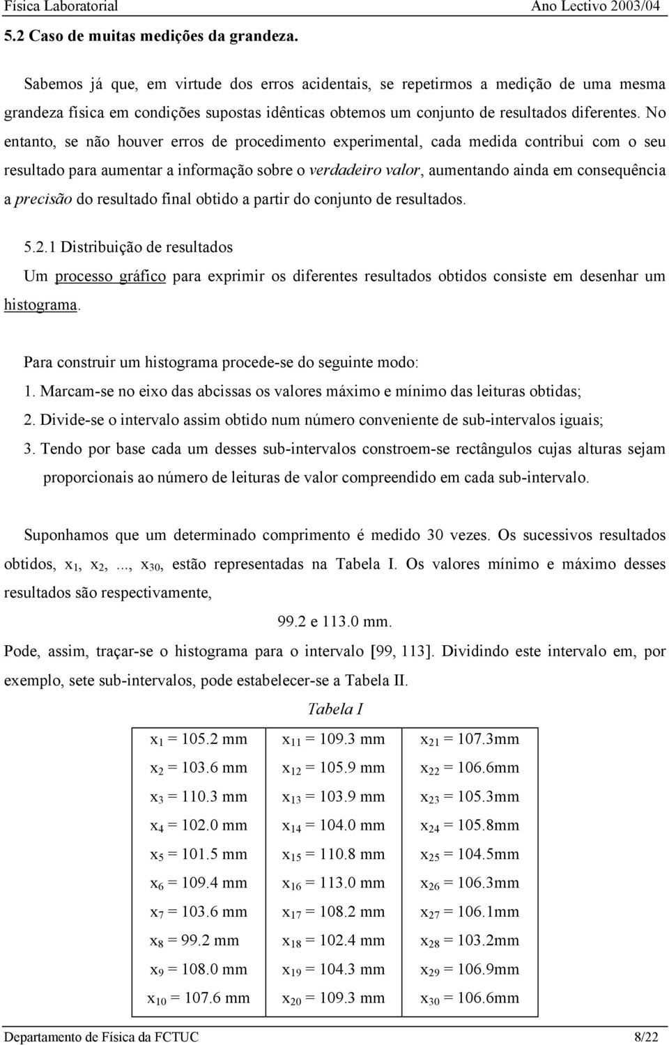 o entanto, se não houver erros de procedmento epermental, cada medda contrbu com o seu resultado para aumentar a nformação sobre o verdadero valor, aumentando anda em consequênca a precsão do