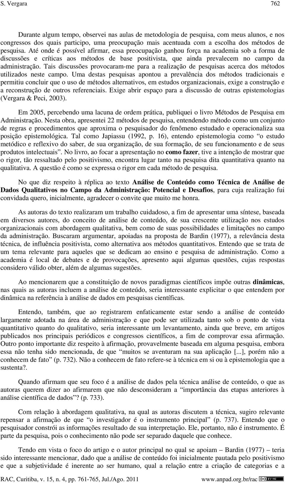 Tais discussões provocaram-me para a realização de pesquisas acerca dos métodos utilizados neste campo.