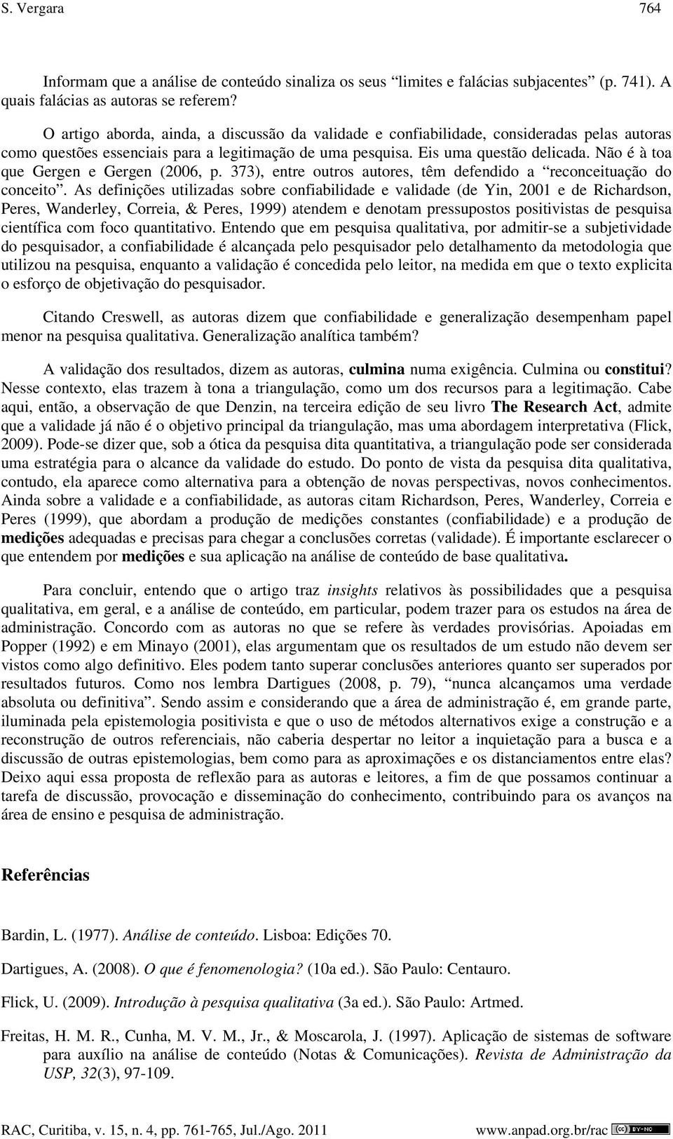 Não é à toa que Gergen e Gergen (2006, p. 373), entre outros autores, têm defendido a reconceituação do conceito.