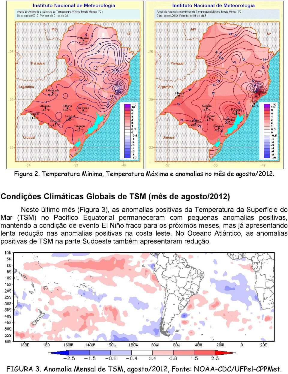 Pacífico Equatorial permaneceram com pequenas anomalias positivas, mantendo a condição de evento El Niño fraco para os próximos meses, mas já apresentando