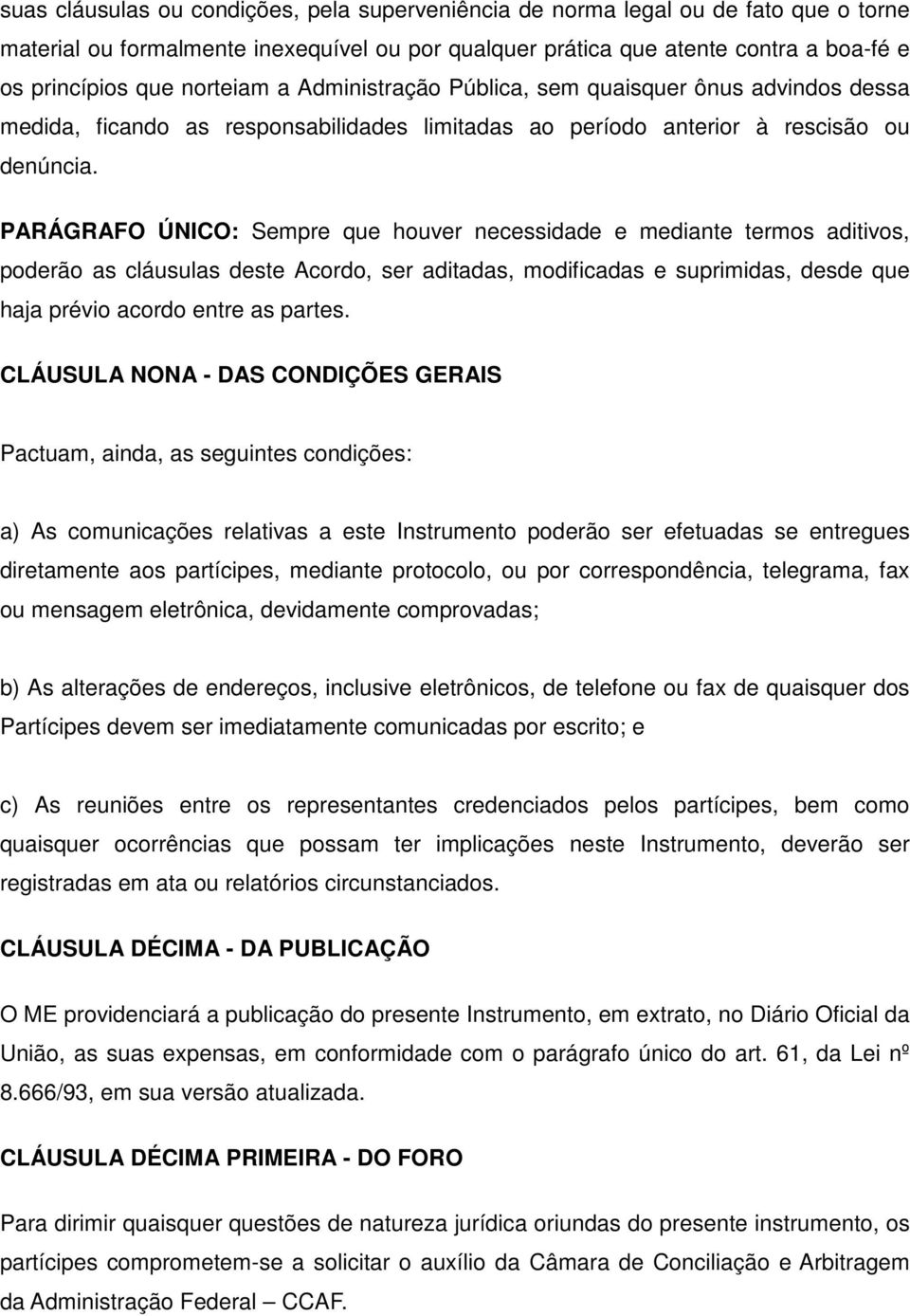 PARÁGRAFO ÚNICO: Sempre que houver necessidade e mediante termos aditivos, poderão as cláusulas deste Acordo, ser aditadas, modificadas e suprimidas, desde que haja prévio acordo entre as partes.