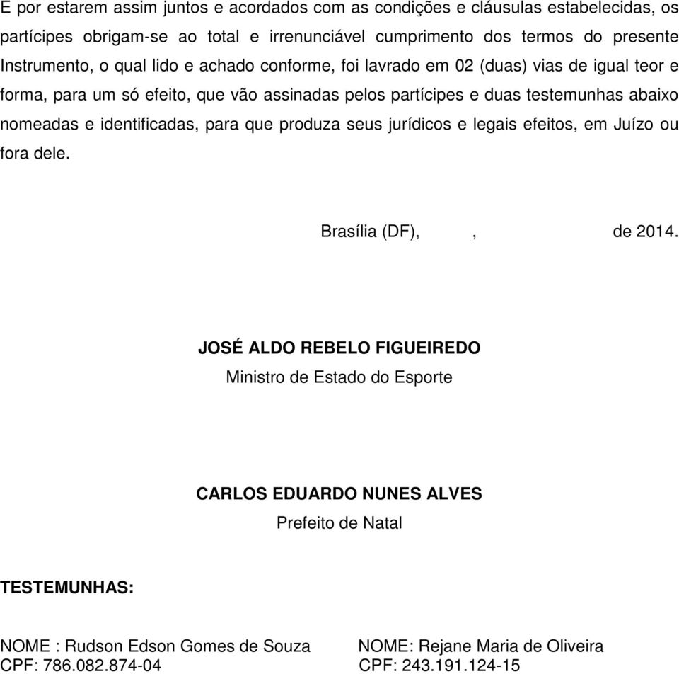 abaixo nomeadas e identificadas, para que produza seus jurídicos e legais efeitos, em Juízo ou fora dele. Brasília (DF),, de 2014.