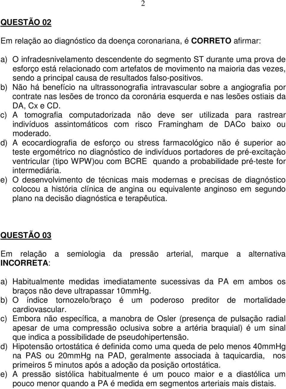 b) Não há benefício na ultrassonografia intravascular sobre a angiografia por contrate nas lesões de tronco da coronária esquerda e nas lesões ostiais da DA, Cx e CD.