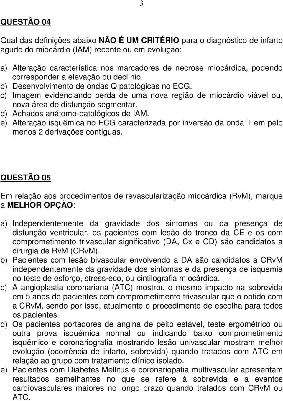 c) Imagem evidenciando perda de uma nova região de miocárdio viável ou, nova área de disfunção segmentar. d) Achados anátomo-patológicos de IAM.