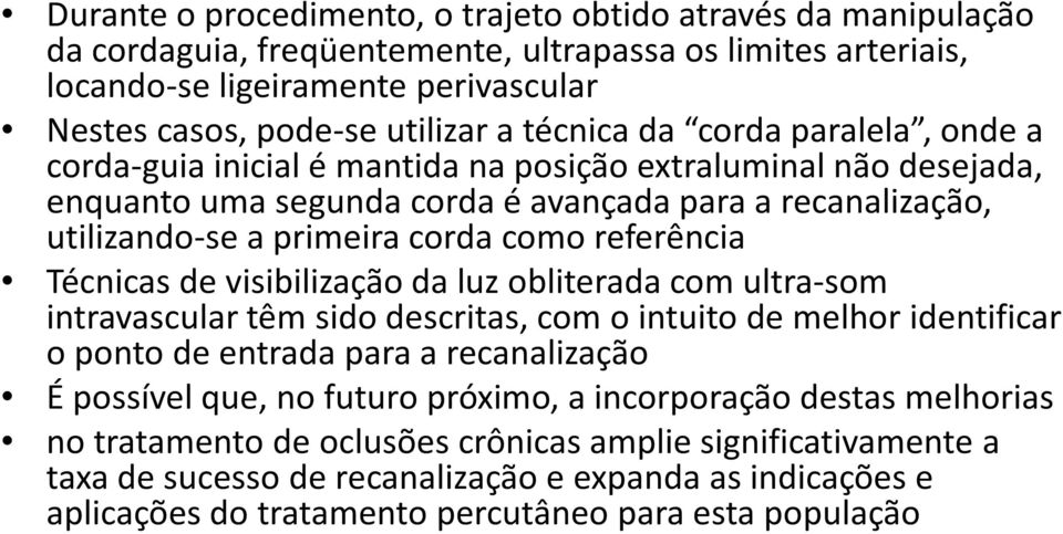 referência Técnicas de visibilização da luz obliterada com ultra-som intravascular têm sido descritas, com o intuito de melhor identificar o ponto de entrada para a recanalização É possível que, no