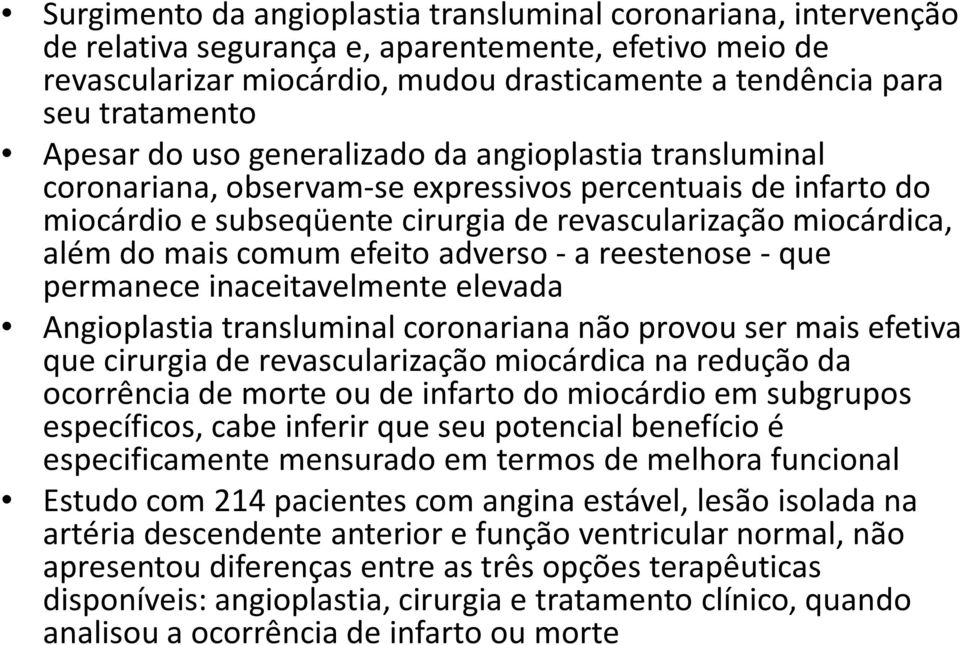 comum efeito adverso -a reestenose-que permanece inaceitavelmente elevada Angioplastia transluminalcoronariana não provou ser mais efetiva que cirurgia de revascularização miocárdica na redução da