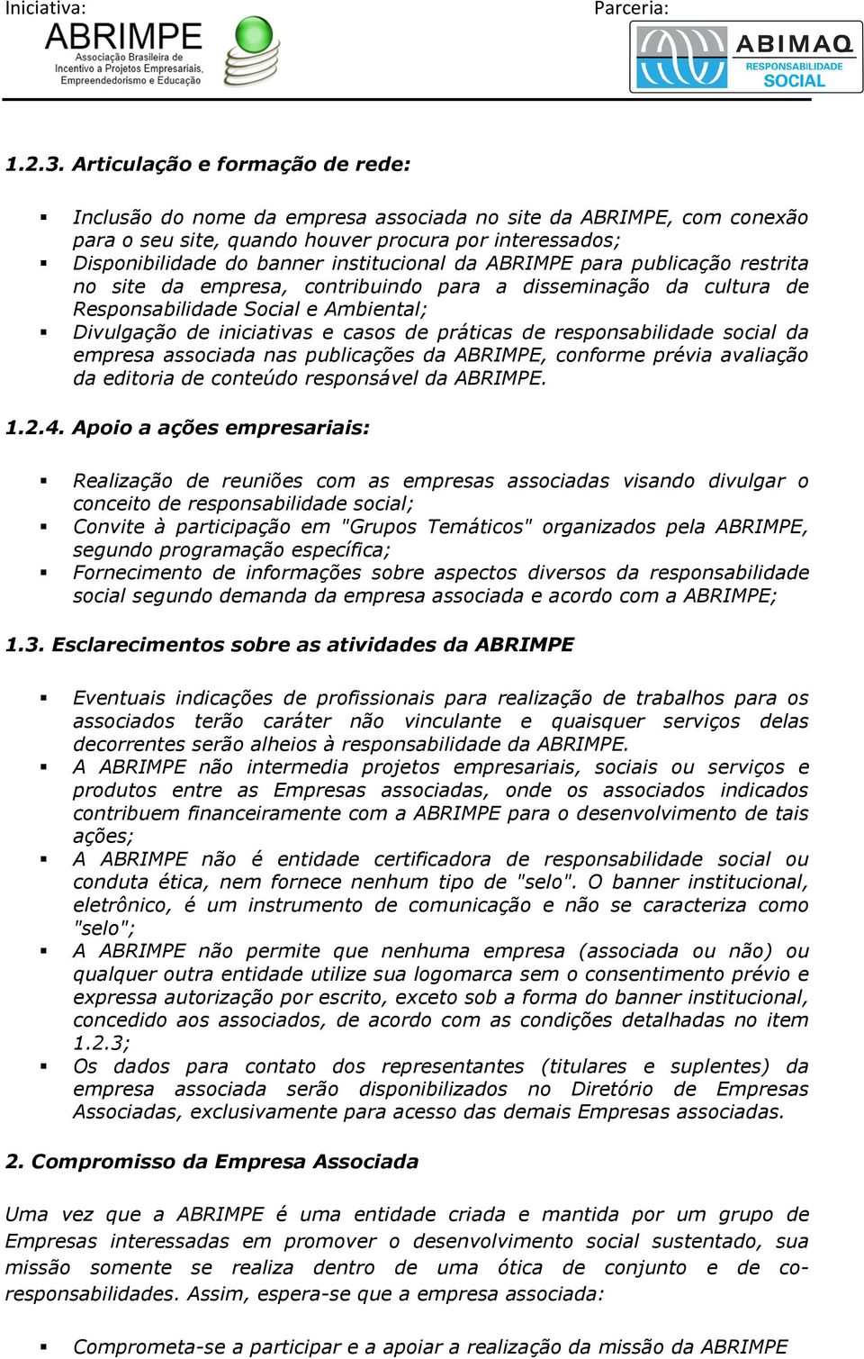 da ABRIMPE para publicação restrita no site da empresa, contribuindo para a disseminação da cultura de Responsabilidade Social e Ambiental; Divulgação de iniciativas e casos de práticas de