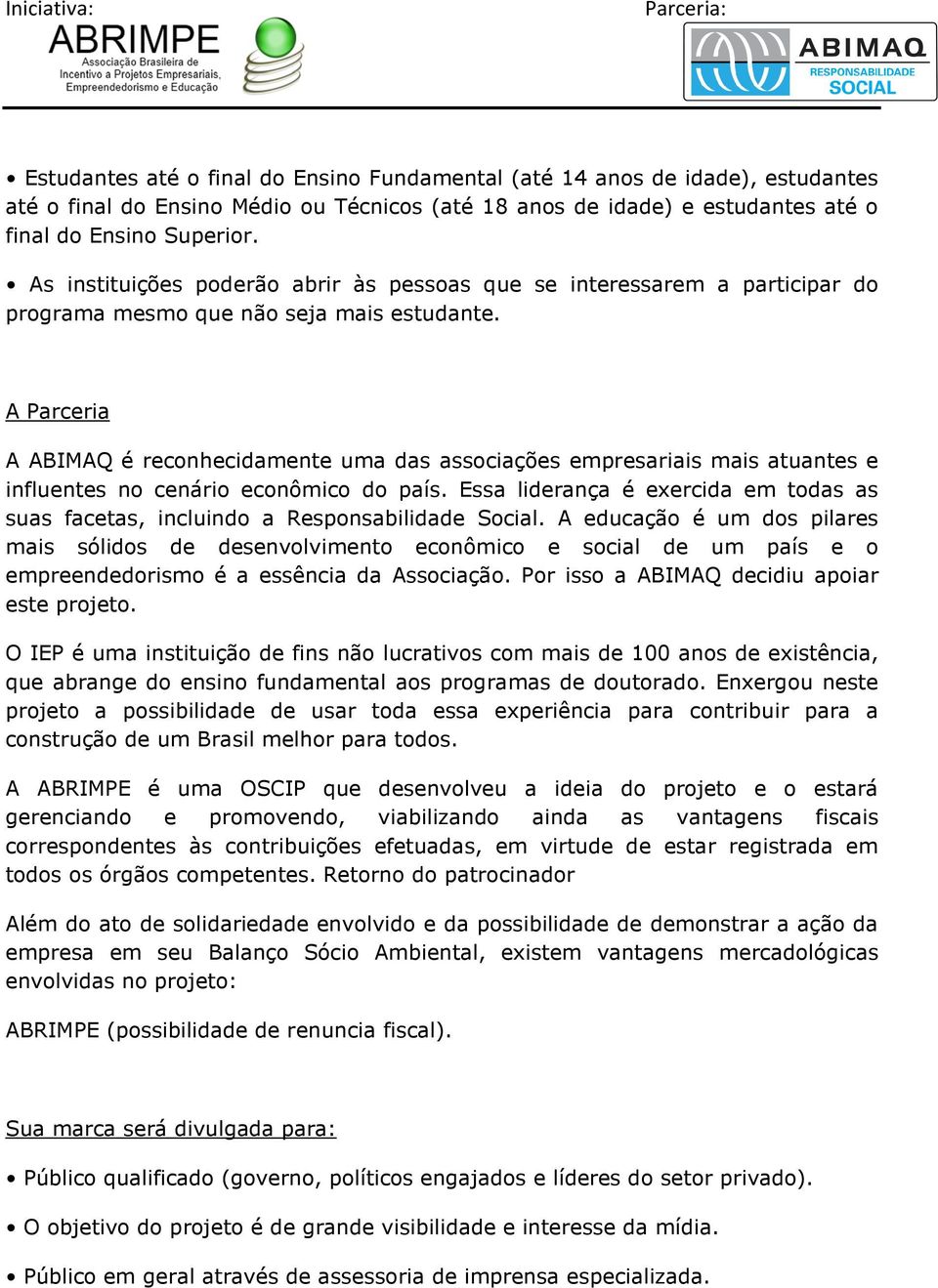 A Parceria A ABIMAQ é reconhecidamente uma das associações empresariais mais atuantes e influentes no cenário econômico do país.