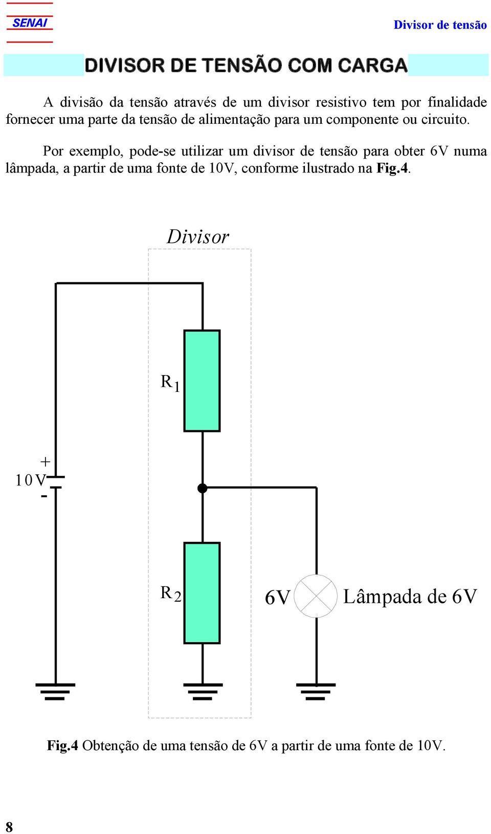 or exemplo, podese utilizar um divisor de tensão para obter 6 numa lâmpada, a partir de uma fonte de
