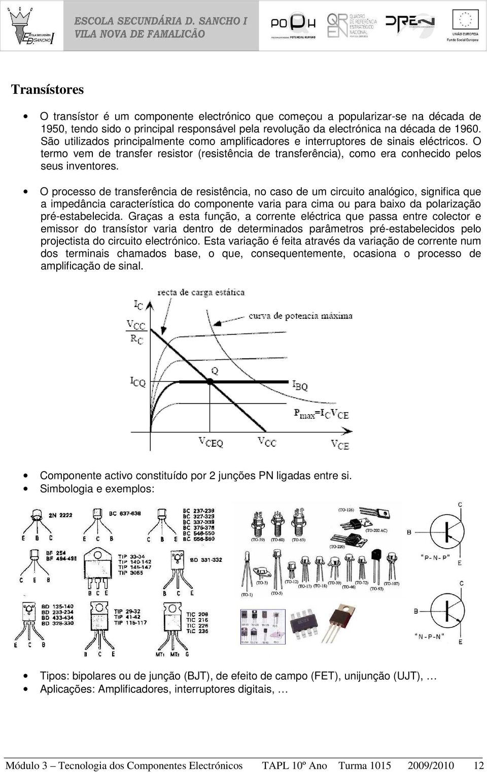 O processo de transferência de resistência, no caso de um circuito analógico, significa que a impedância característica do componente varia para cima ou para baixo da polarização pré-estabelecida.