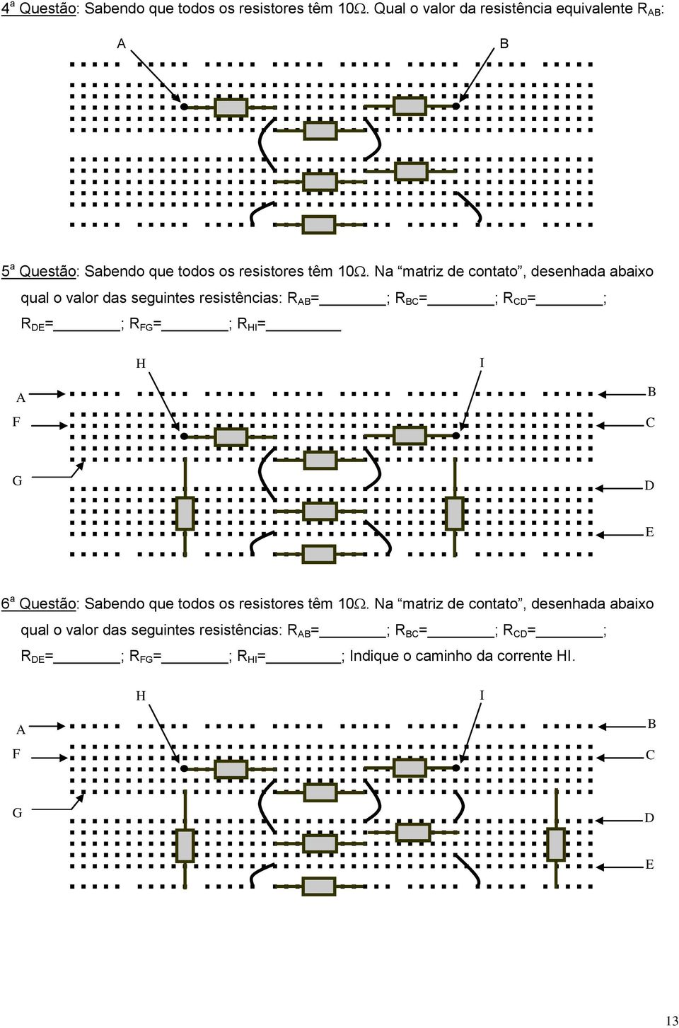 Na matriz de contato, desenhada abaixo qual o valor das seguintes resistências: R AB = ; R BC = ; R CD = ; R DE = ; R FG = ; R HI = H I