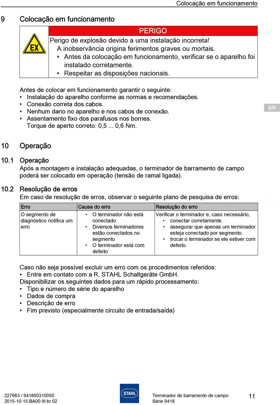 A inobservância origina ferimentos graves ou mortais. Antes da colocação em funcionamento, verificar se o aparelho foi instalado corretamente. Respeitar as disposições nacionais. 10.