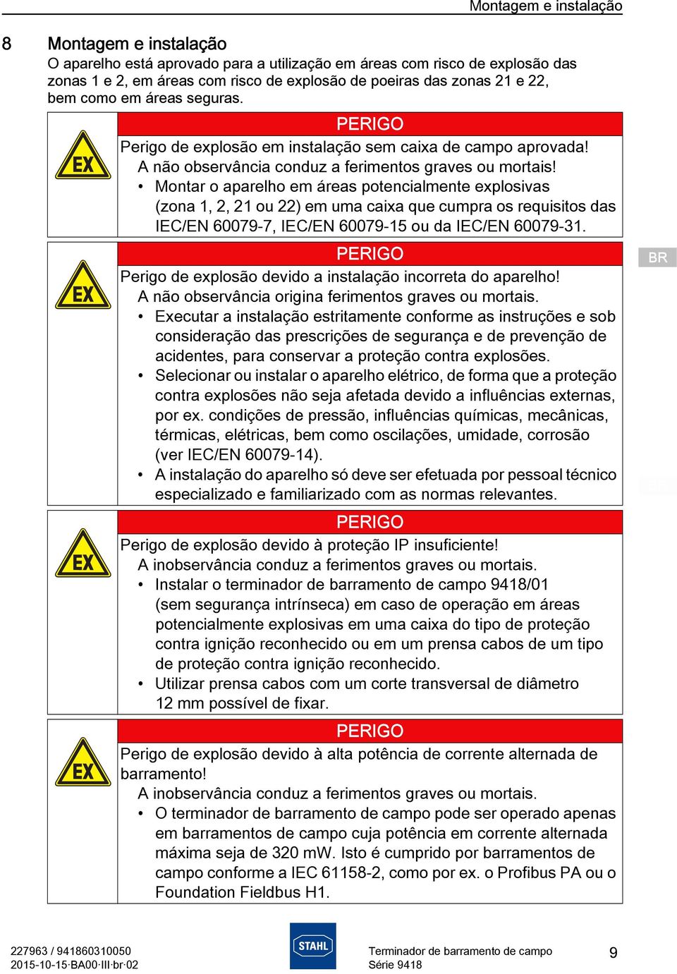 Montar o aparelho em áreas potencialmente explosivas (zona 1, 2, 21 ou 22) em uma caixa que cumpra os requisitos das IEC/EN 60079-7, IEC/EN 60079-15 ou da IEC/EN 60079-31.