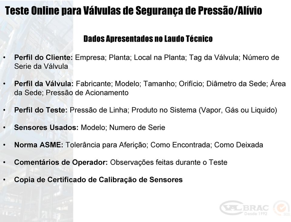 Pressão de Linha; Produto no Sistema (Vapor, Gás ou Liquido) Sensores Usados: Modelo; Numero de Serie Norma ASME: Tolerância para