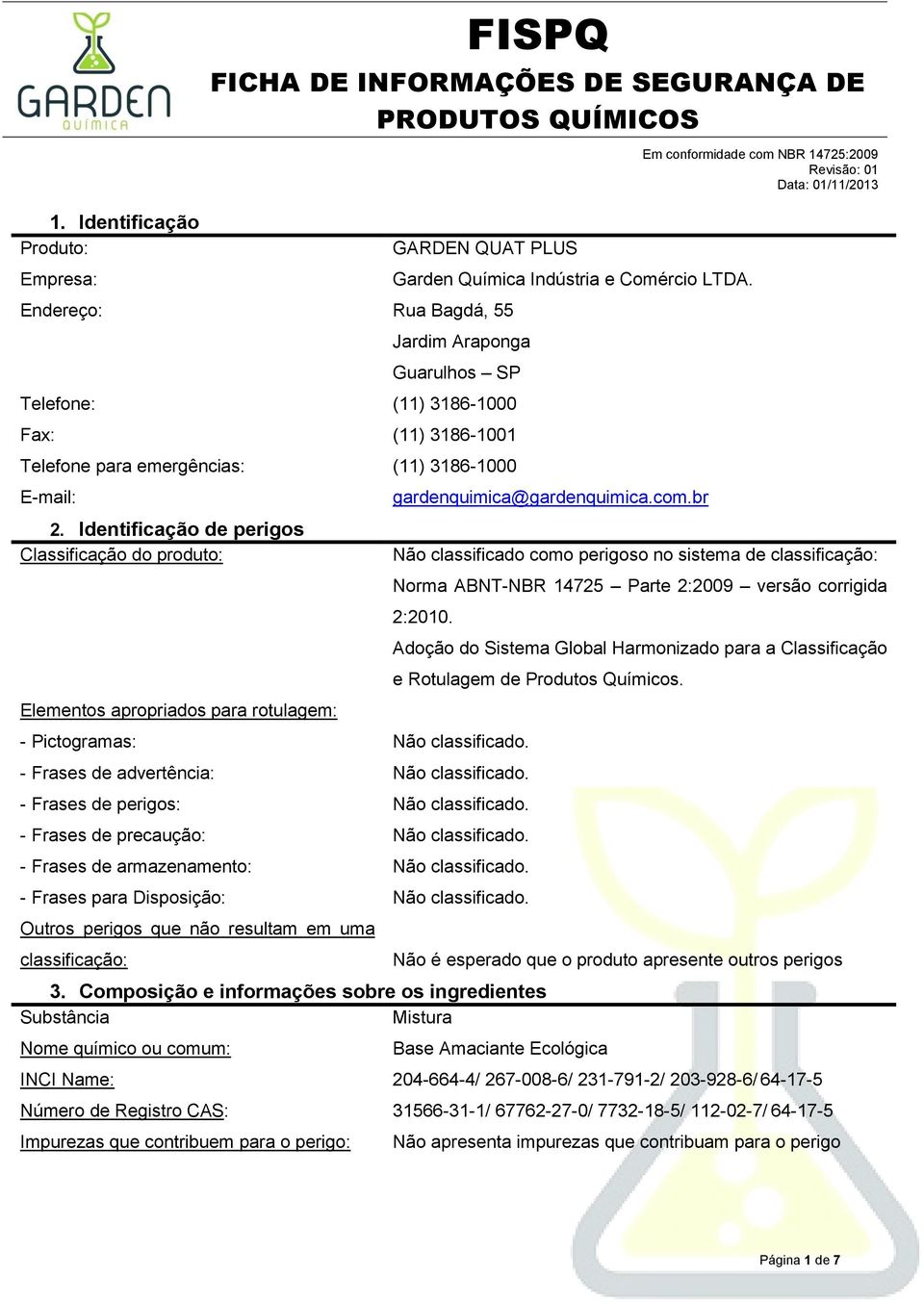 Identificação de perigos Classificação do produto: Elementos apropriados para rotulagem: gardenquimica@gardenquimica.com.