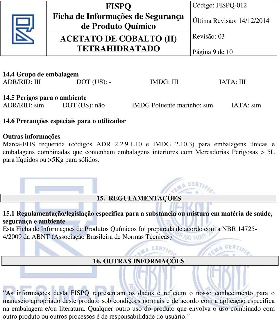 e IMDG 2.10.3) para embalagens únicas e embalagens combinadas que contenham embalagens interiores com Mercadorias Perigosas > 5L para líquidos ou >5Kg para sólidos. 15. REGULAMENTAÇÕES 15.