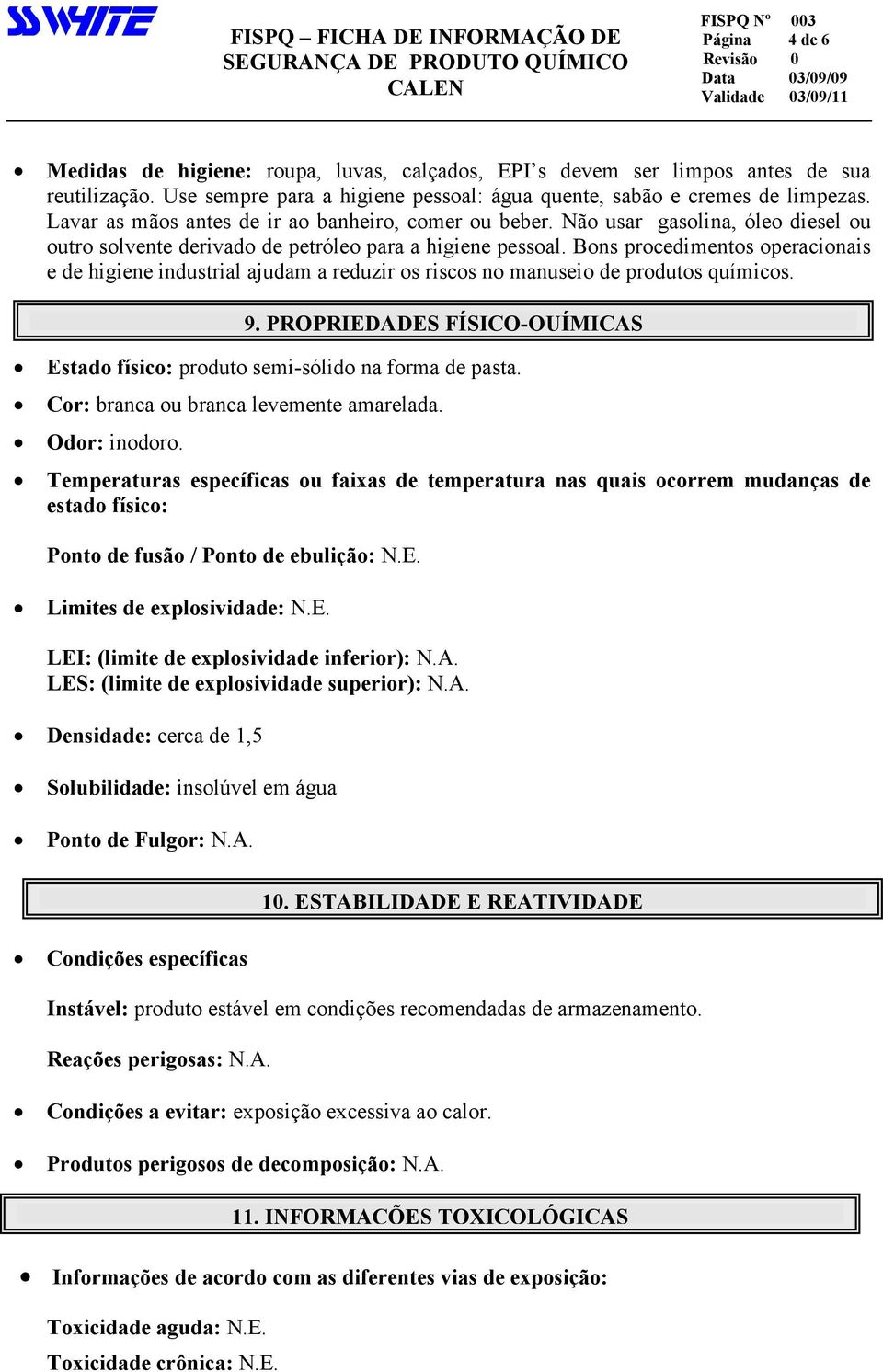 Bons procedimentos operacionais e de higiene industrial ajudam a reduzir os riscos no manuseio de produtos químicos. Estado físico: produto semi-sólido na forma de pasta.